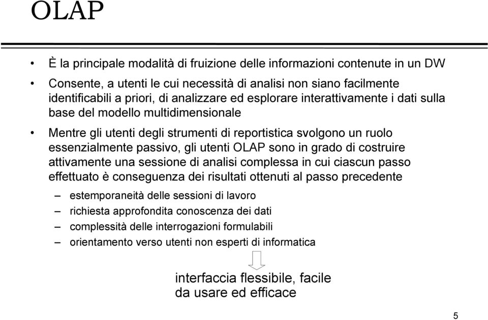 grado di costruire attivamente una sessione di analisi complessa in cui ciascun passo effettuato è conseguenza dei risultati ottenuti al passo precedente estemporaneità delle sessioni di