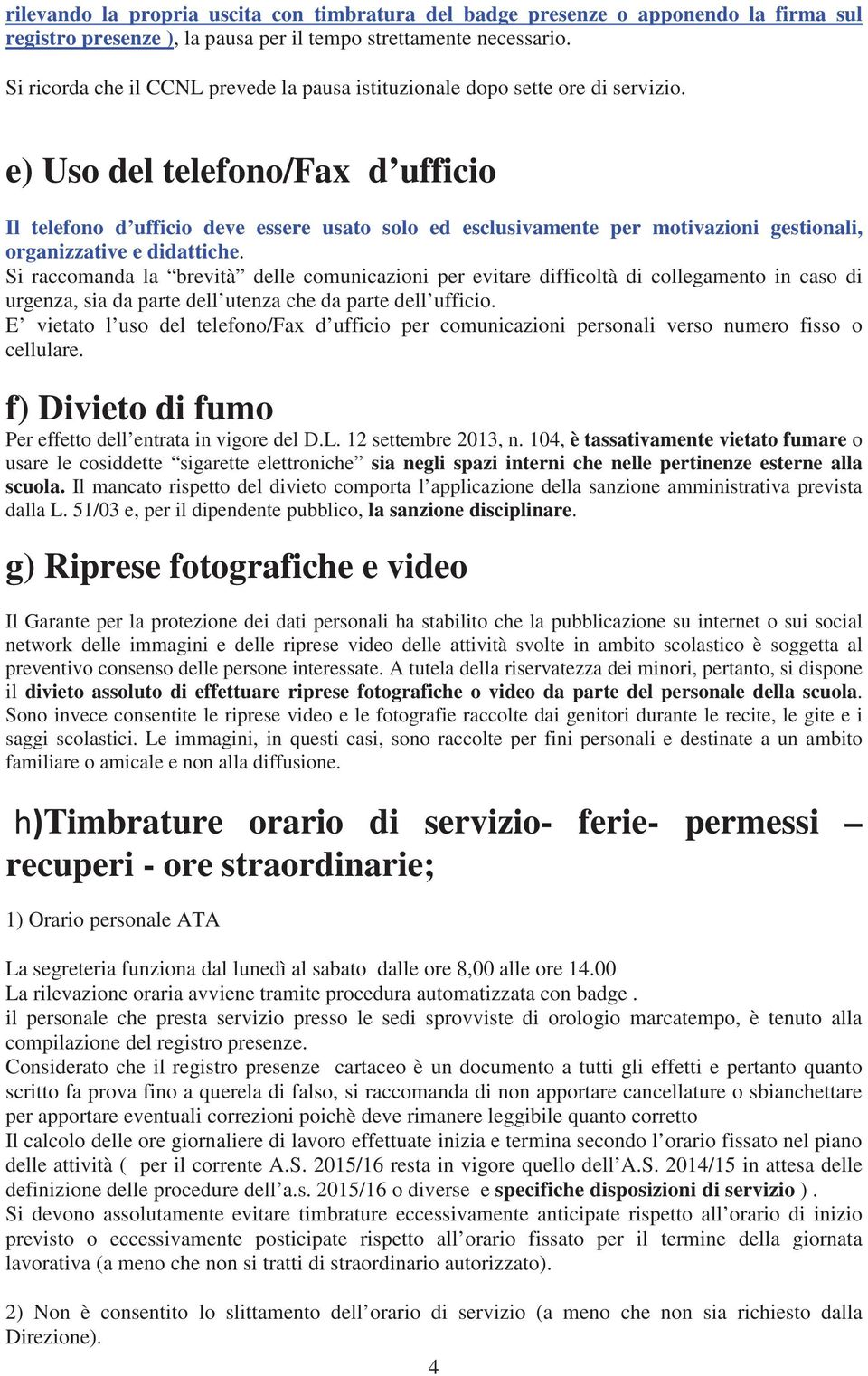 e) Uso del telefono/fax d ufficio Il telefono d ufficio deve essere usato solo ed esclusivamente per motivazioni gestionali, organizzative e didattiche.