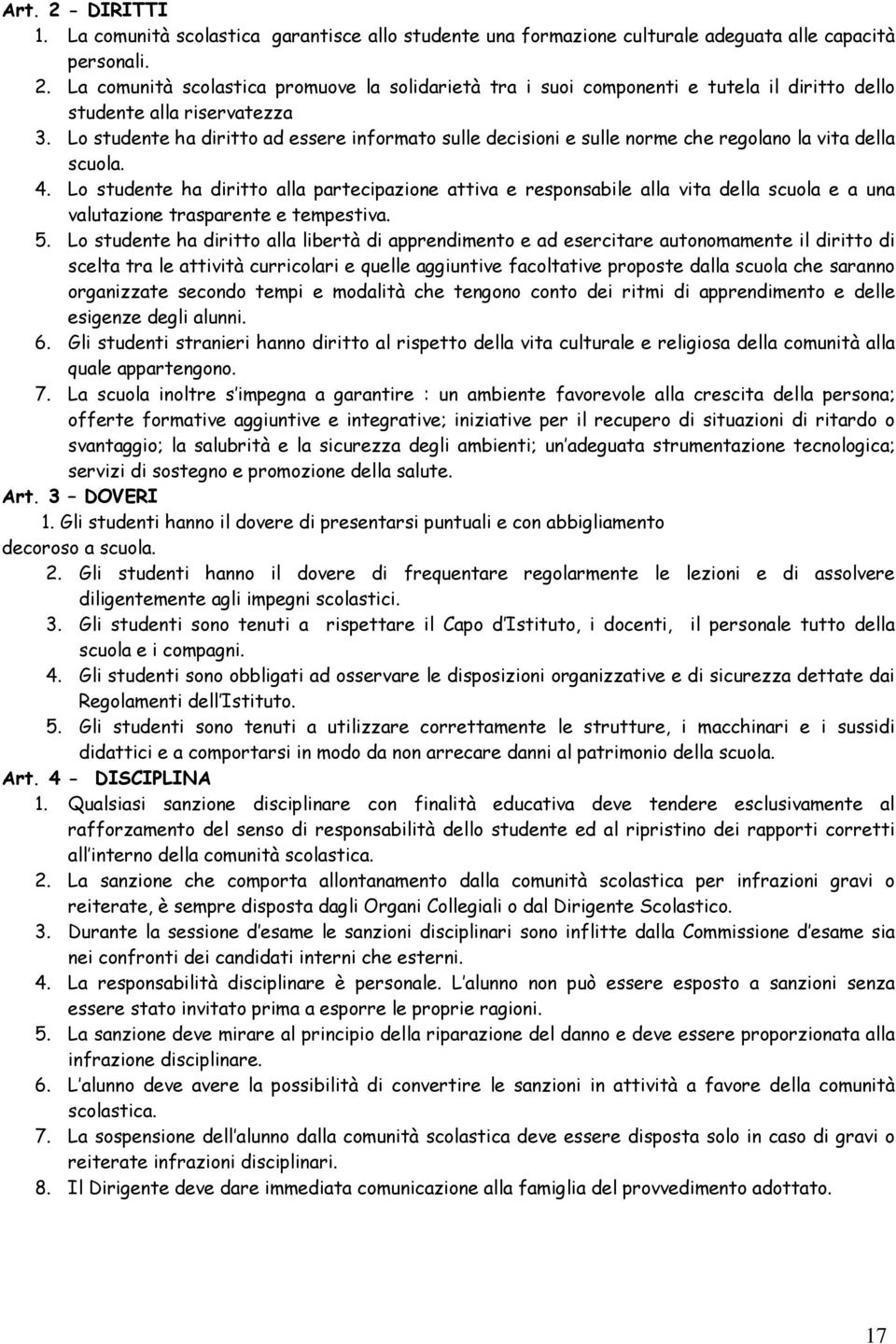 Lo studente ha diritto alla partecipazione attiva e responsabile alla vita della scuola e a una valutazione trasparente e tempestiva. 5.