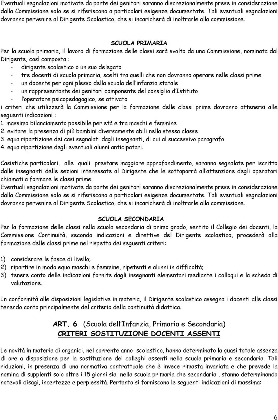 SCUOLA PRIMARIA Per la scuola primaria, il lavoro di formazione delle classi sarà svolto da una Commissione, nominata dal Dirigente, così composta : - dirigente scolastico o un suo delegato - tre