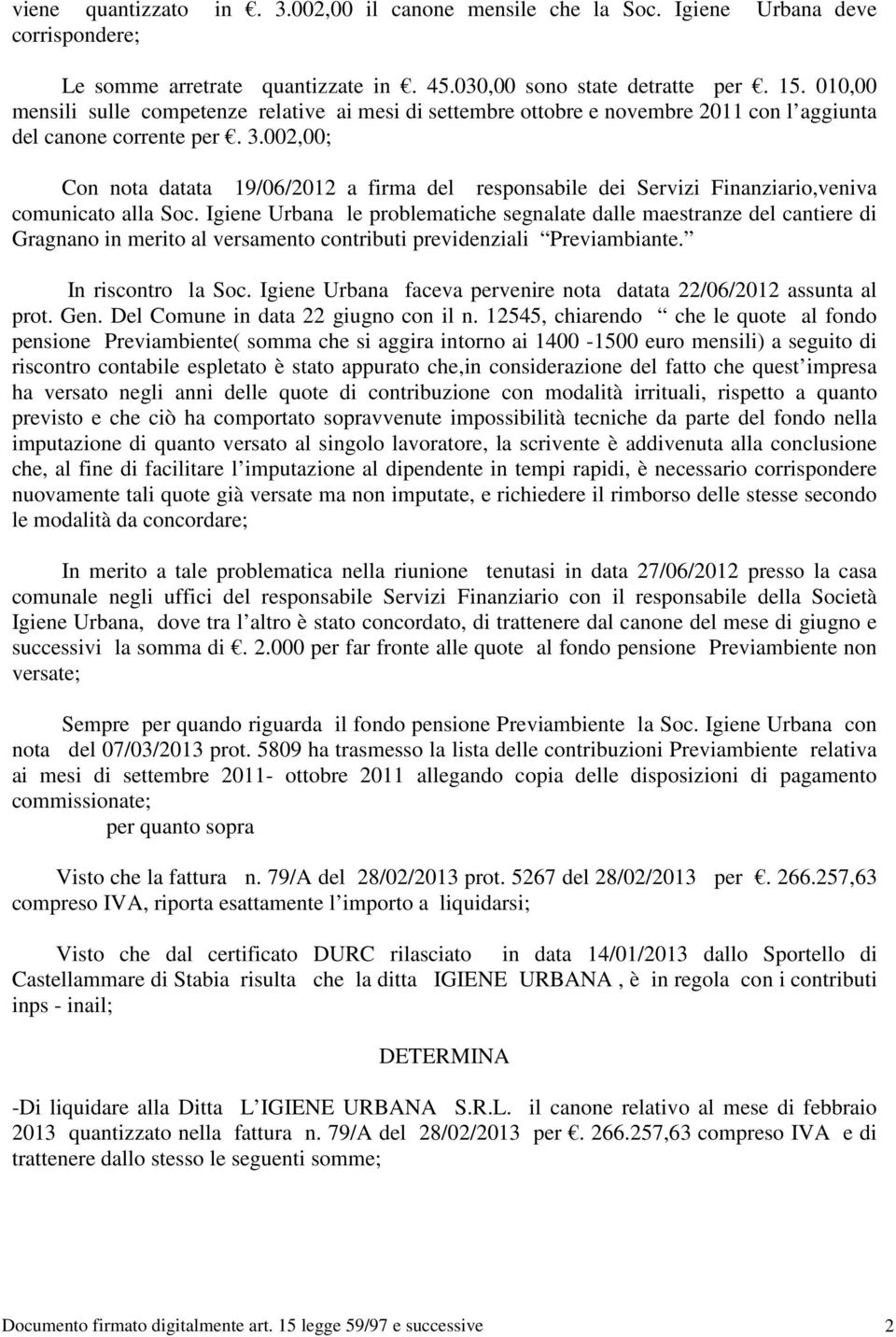 002,00; Con nota datata 19/06/2012 a firma del responsabile dei Servizi Finanziario,veniva comunicato alla Soc.