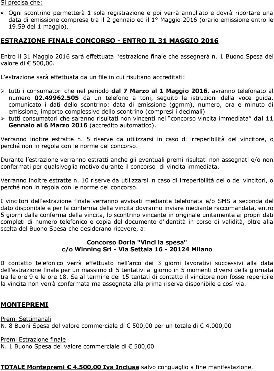 L estrazione sarà effettuata da un file in cui risultano accreditati: tutti i consumatori che nel periodo dal 7 Marzo al 1 Maggio 2016, avranno telefonato al numero 02.49962.