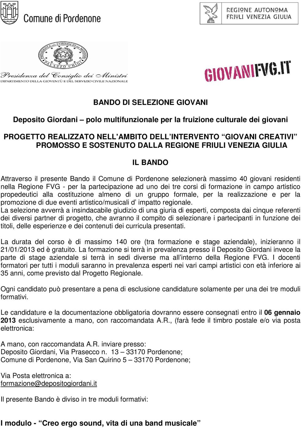 formazione in campo artistico propedeutici alla costituzione almeno di un gruppo formale, per la realizzazione e per la promozione di due eventi artistico/musicali d impatto regionale.