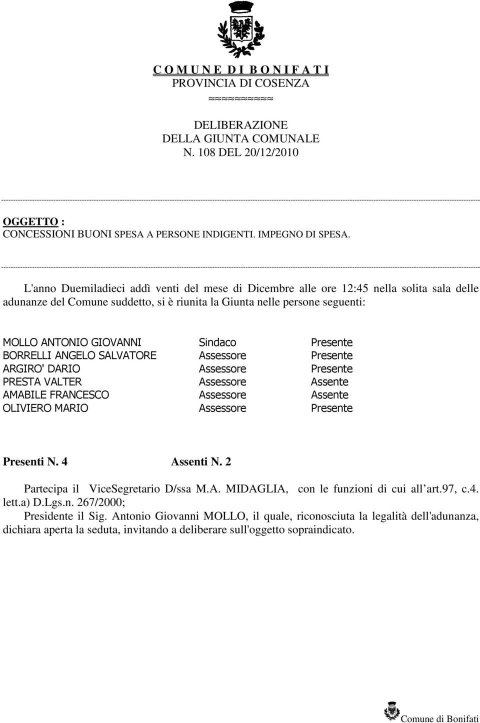 Presente BORRELLI ANGELO SALVATORE Assessore Presente ARGIRO' DARIO Assessore Presente PRESTA VALTER Assessore Assente AMABILE FRANCESCO Assessore Assente OLIVIERO MARIO Assessore Presente Presenti N.