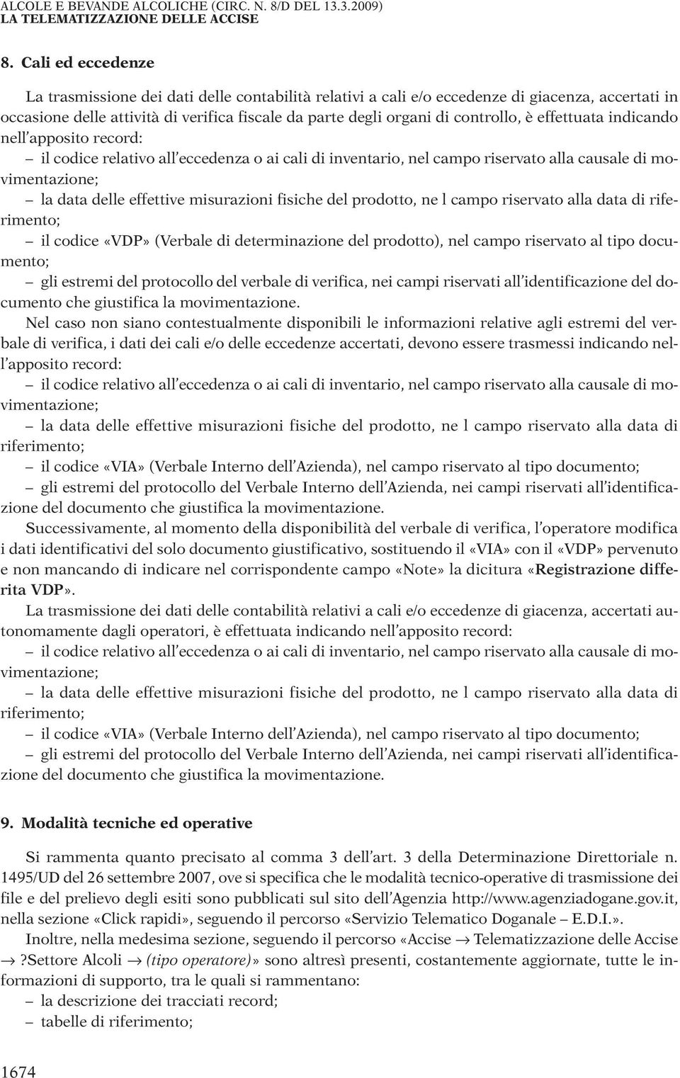 effettuata indicando nell apposito record: il codice relativo all eccedenza o ai cali di inventario, nel campo riservato alla causale di movimentazione; la data delle effettive misurazioni fisiche