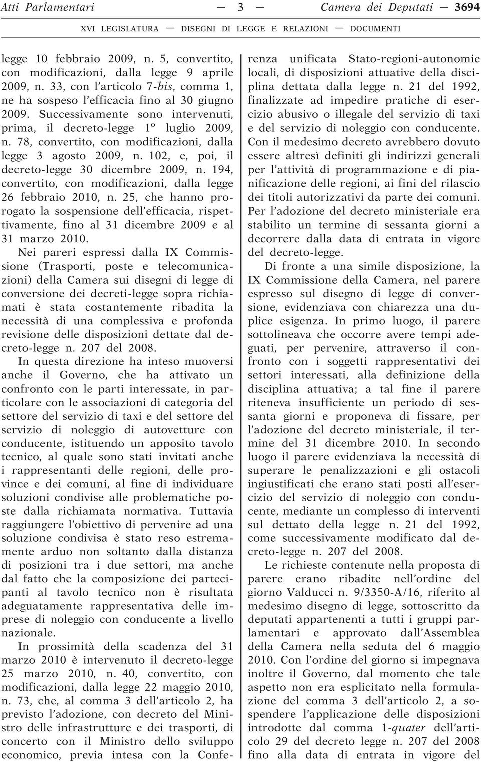 78, convertito, con modificazioni, dalla legge 3 agosto 2009, n. 102, e, poi, il decreto-legge 30 dicembre 2009, n. 194, convertito, con modificazioni, dalla legge 26 febbraio 2010, n.