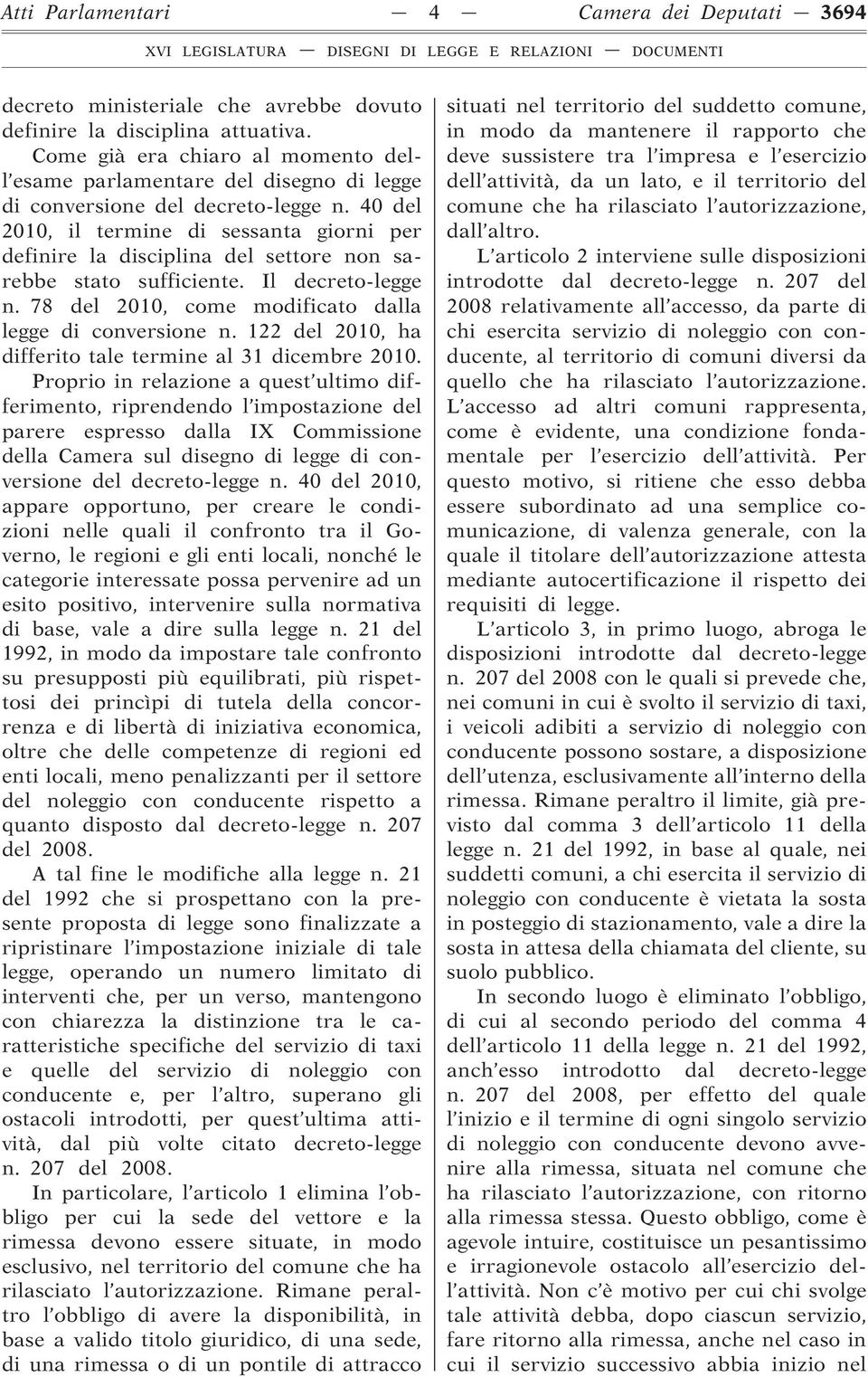 40 del 2010, il termine di sessanta giorni per definire la disciplina del settore non sarebbe stato sufficiente. Il decreto-legge n. 78 del 2010, come modificato dalla legge di conversione n.