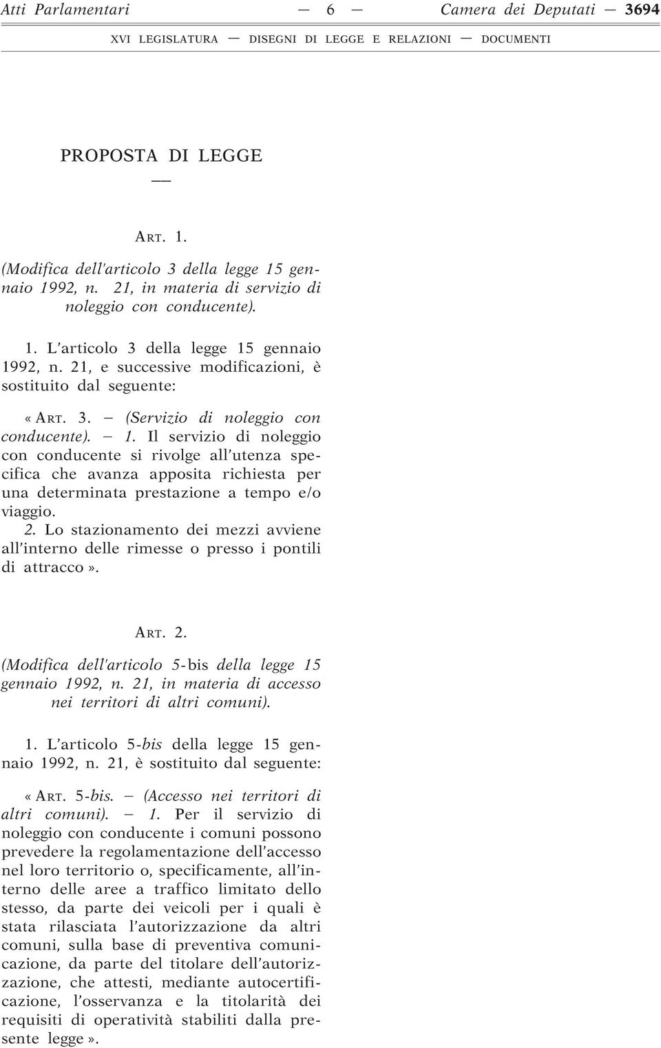 Il servizio di noleggio con conducente si rivolge all utenza specifica che avanza apposita richiesta per una determinata prestazione a tempo e/o viaggio. 2.