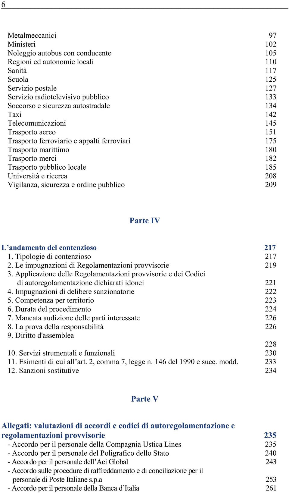 Università e ricerca 208 Vigilanza, sicurezza e ordine pubblico 209 Parte IV L andamento del contenzioso 217 1. Tipologie di contenzioso 217 2. Le impugnazioni di Regolamentazioni provvisorie 219 3.