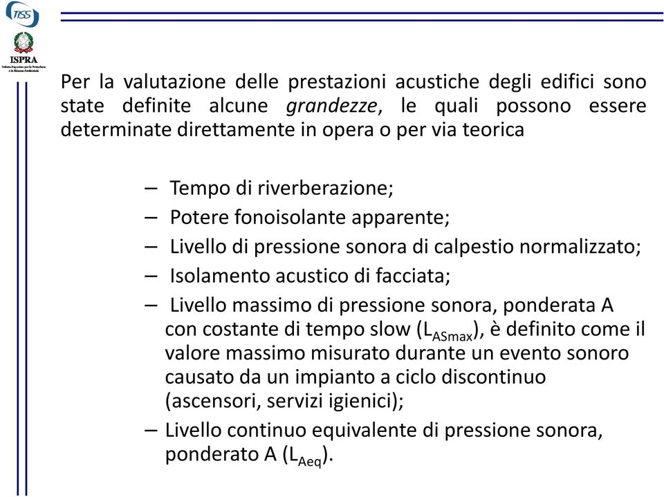 di facciata; Livello massimo di pressione sonora, ponderata A con costante di tempo slow (L ASmax ), è definito come il valore massimo misurato durante un