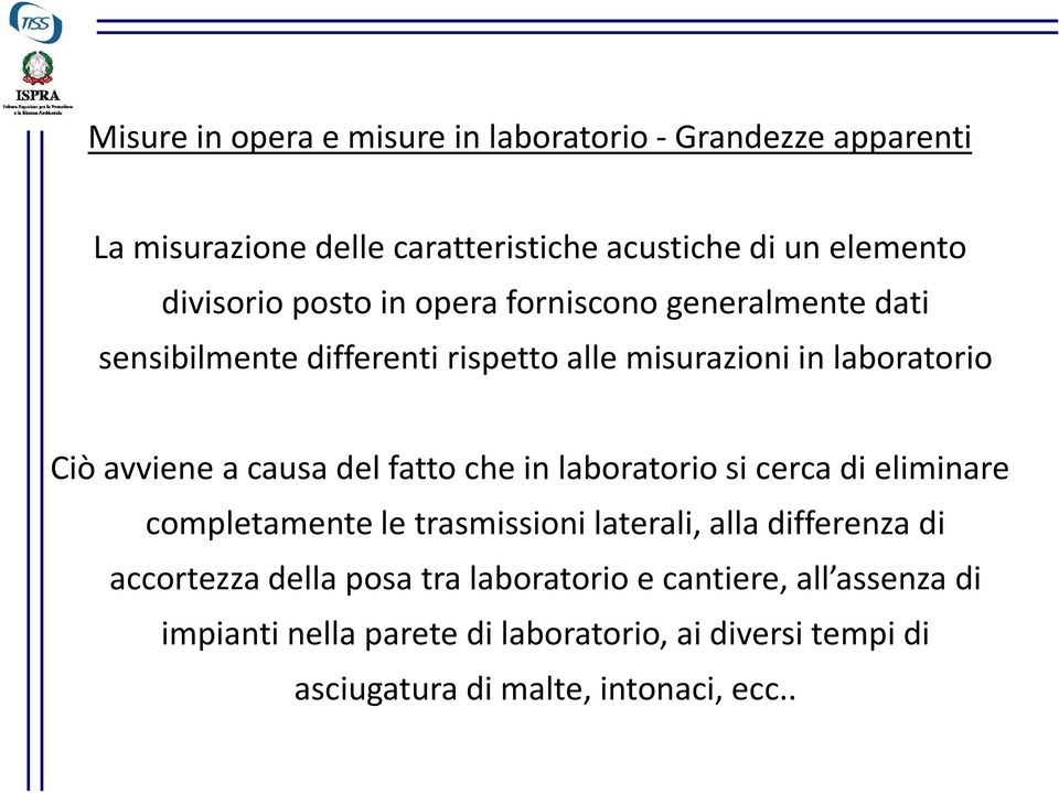 fatto che in laboratorio si cerca di eliminare completamente le trasmissioni laterali, alla differenza di accortezza della posa tra