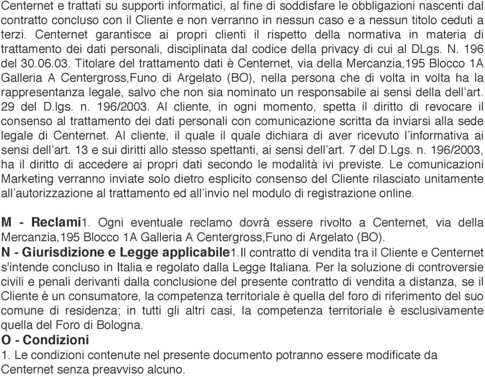 Titolare del trattamento dati è Centernet, via della Mercanzia,195 Blocco 1A Galleria A Centergross,Funo di Argelato (BO), nella persona che di volta in volta ha la rappresentanza legale, salvo che