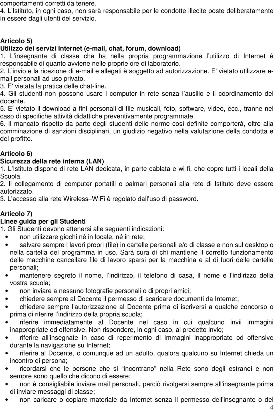 L insegnante di classe che ha nella propria programmazione l utilizzo di Internet è responsabile di quanto avviene nelle proprie ore di laboratorio. 2.