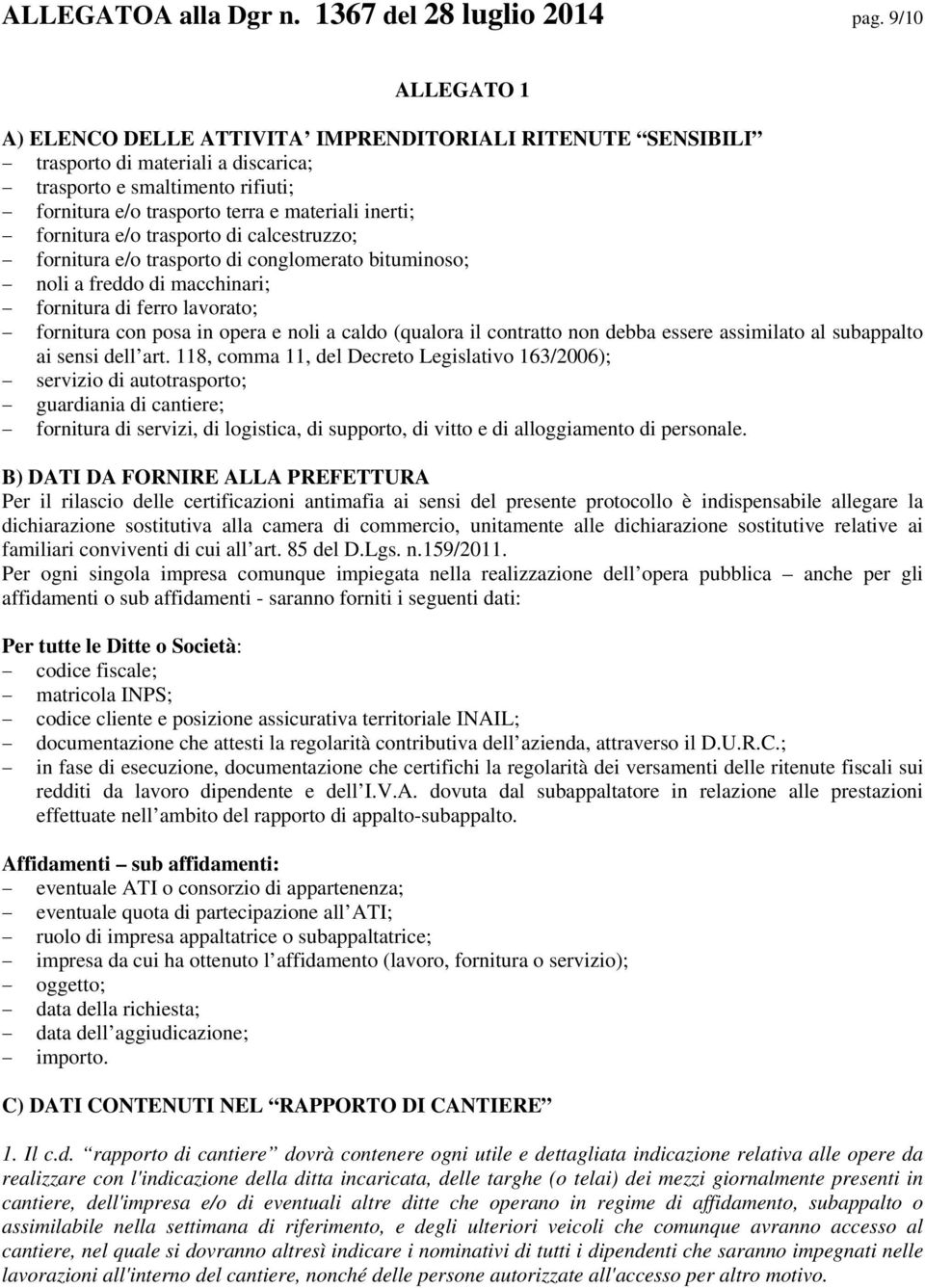 fornitura e/o trasporto di calcestruzzo; fornitura e/o trasporto di conglomerato bituminoso; noli a freddo di macchinari; fornitura di ferro lavorato; fornitura con posa in opera e noli a caldo