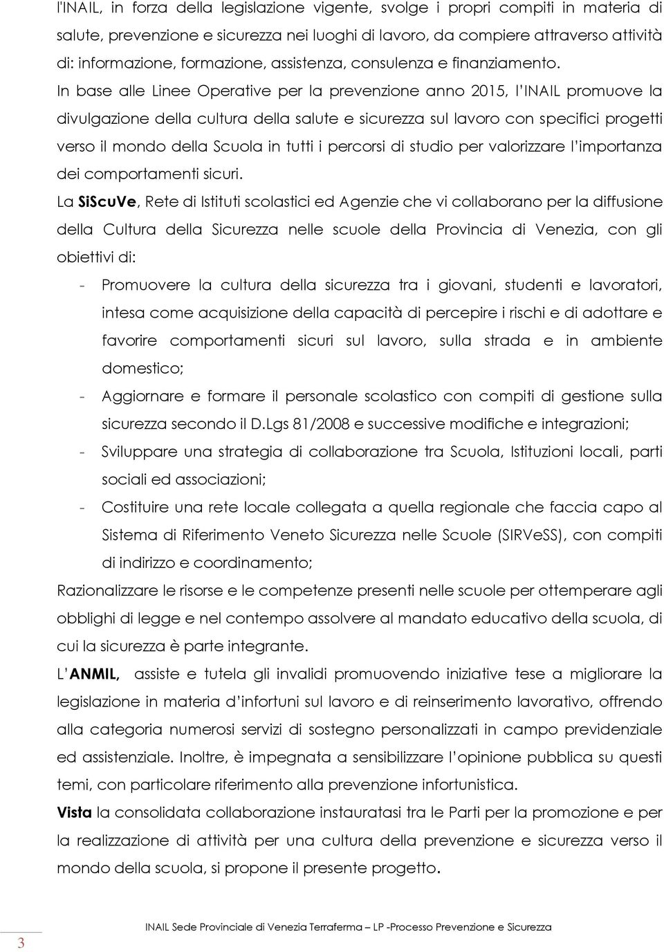 In base alle Linee Operative per la prevenzione anno 2015, l INAIL promuove la divulgazione della cultura della salute e sicurezza sul lavoro con specifici progetti verso il mondo della Scuola in