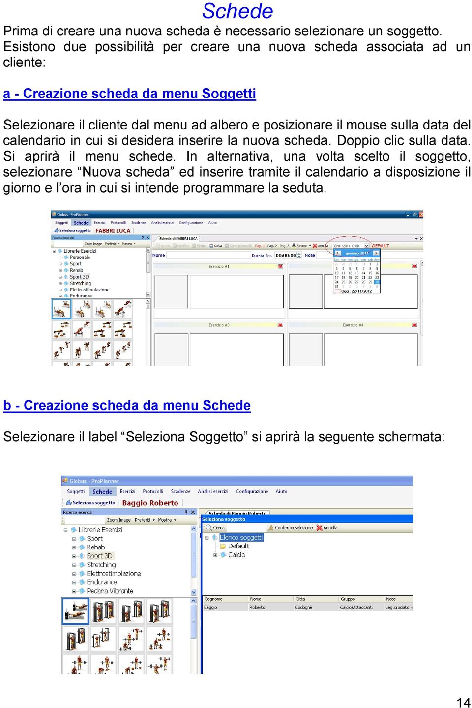 posizionare il mouse sulla data del calendario in cui si desidera inserire la nuova scheda. Doppio clic sulla data. Si aprirà il menu schede.