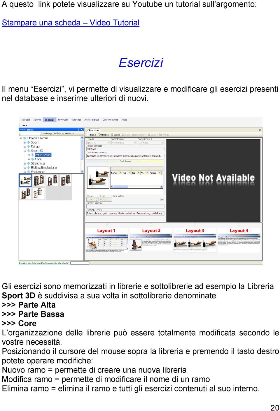 Gli esercizi sono memorizzati in librerie e sottolibrerie ad esempio la Libreria Sport 3D è suddivisa a sua volta in sottolibrerie denominate >>> Parte Alta >>> Parte Bassa >>> Core L organizzazione