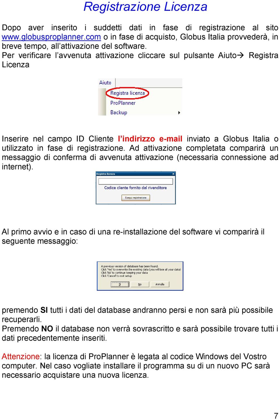 Per verificare l avvenuta attivazione cliccare sul pulsante Aiuto Registra Licenza Inserire nel campo ID Cliente l indirizzo e-mail inviato a Globus Italia o utilizzato in fase di registrazione.