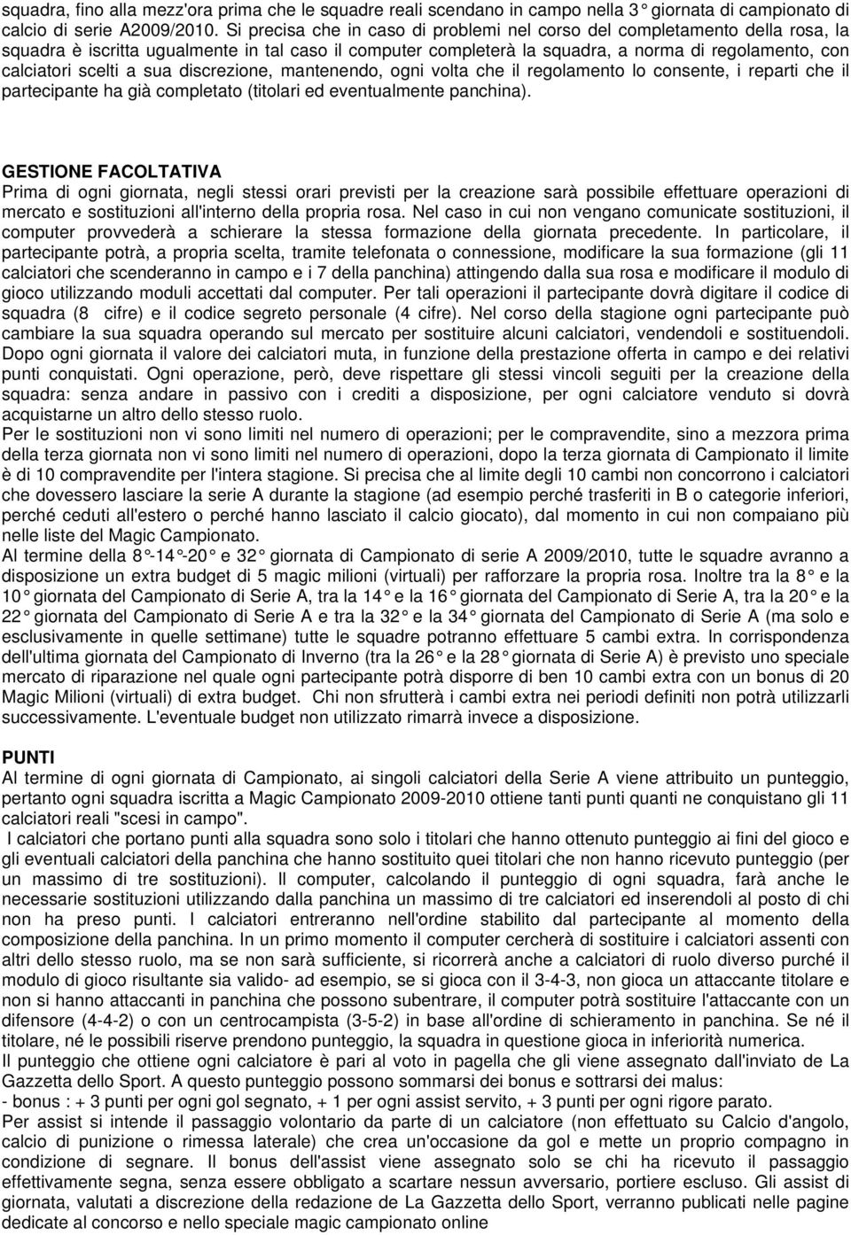 scelti a sua discrezione, mantenendo, ogni volta che il regolamento lo consente, i reparti che il partecipante ha già completato (titolari ed eventualmente panchina).