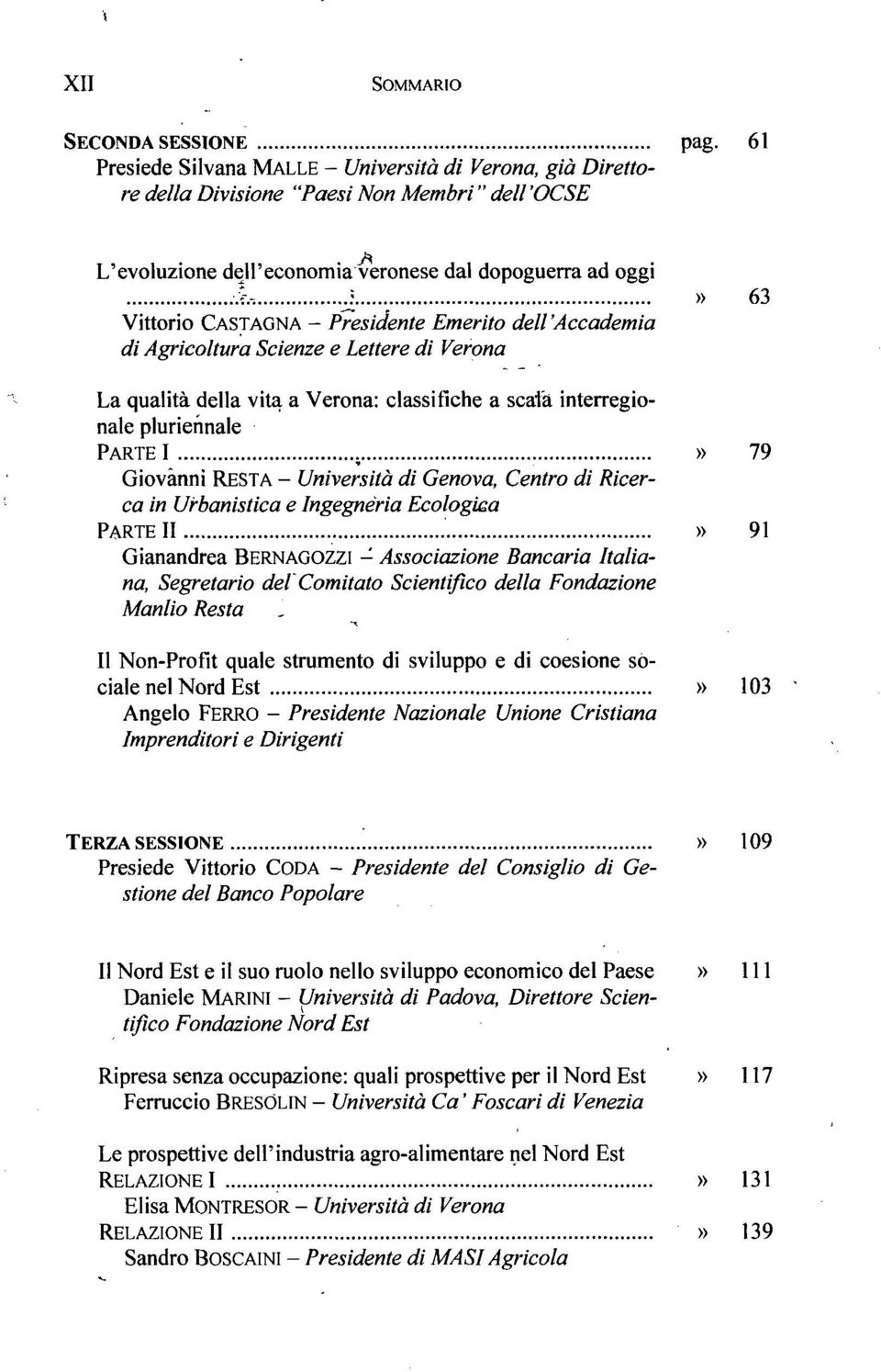 , J» 63 Vittorio CASTAGNA - Presidente Emerito dell 'Accademia di Agricoltura Scienze e Lettere di Verona La qualità della vita a Verona: classifiche a scaia interregionale pluriennale PARTE I,» 79