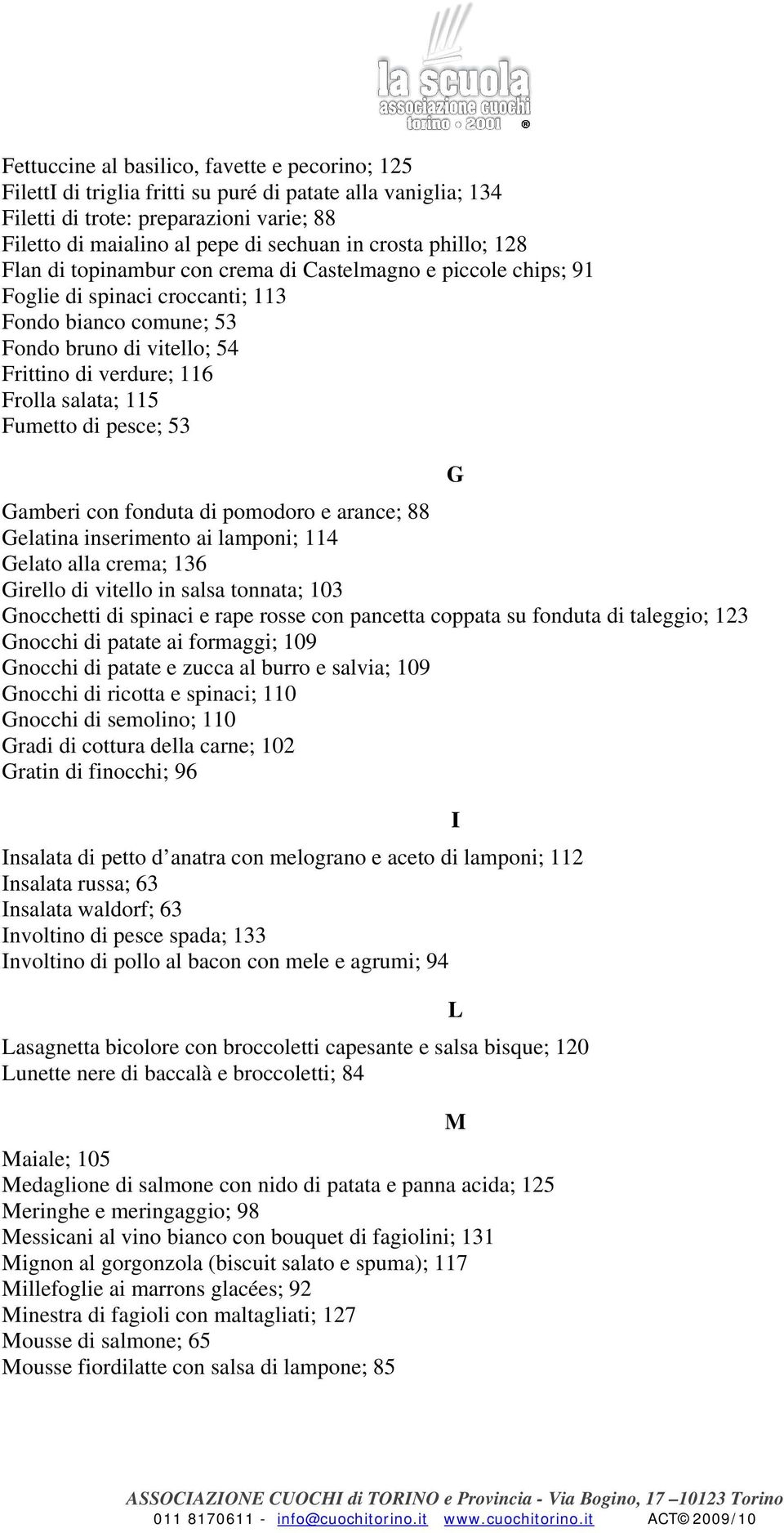 salata; 115 Fumetto di pesce; 53 Gamberi con fonduta di pomodoro e arance; 88 Gelatina inserimento ai lamponi; 114 Gelato alla crema; 136 Girello di vitello in salsa tonnata; 103 Gnocchetti di