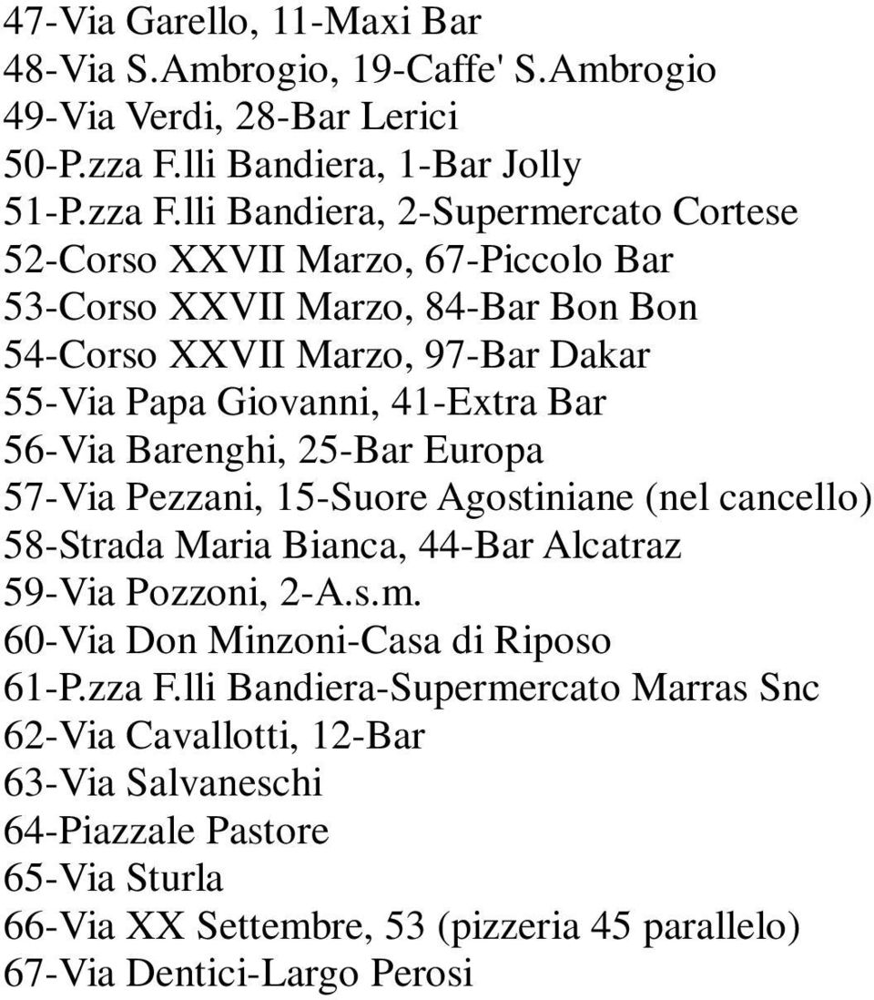 lli Bandiera, 2-Supermercato Cortese 52-Corso XXVII Marzo, 67-Piccolo Bar 53-Corso XXVII Marzo, 84-Bar Bon Bon 54-Corso XXVII Marzo, 97-Bar Dakar 55-Via Papa Giovanni, 41-Extra