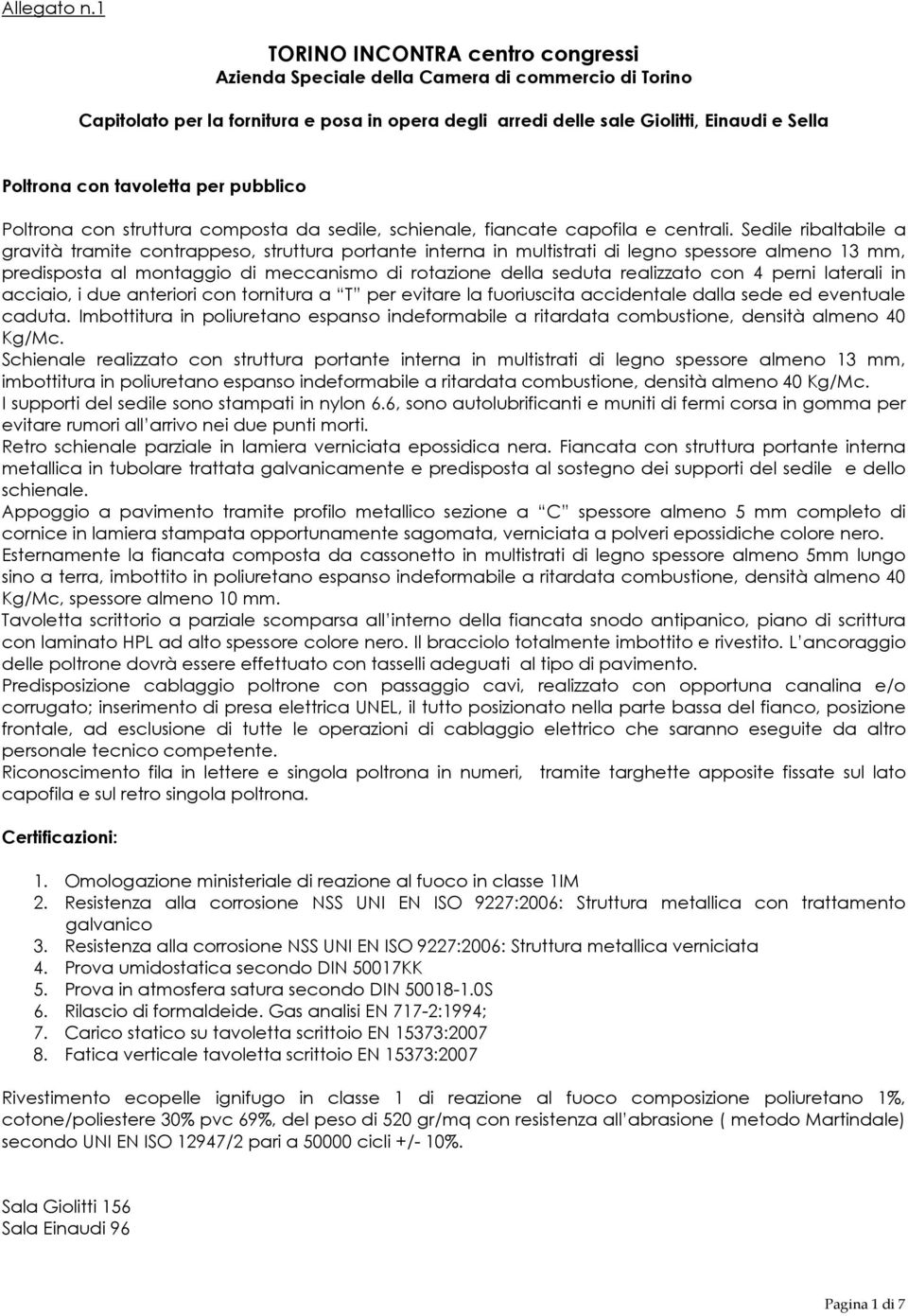 tavoletta per pubblico Poltrona con struttura composta da sedile, schienale, fiancate capofila e centrali.