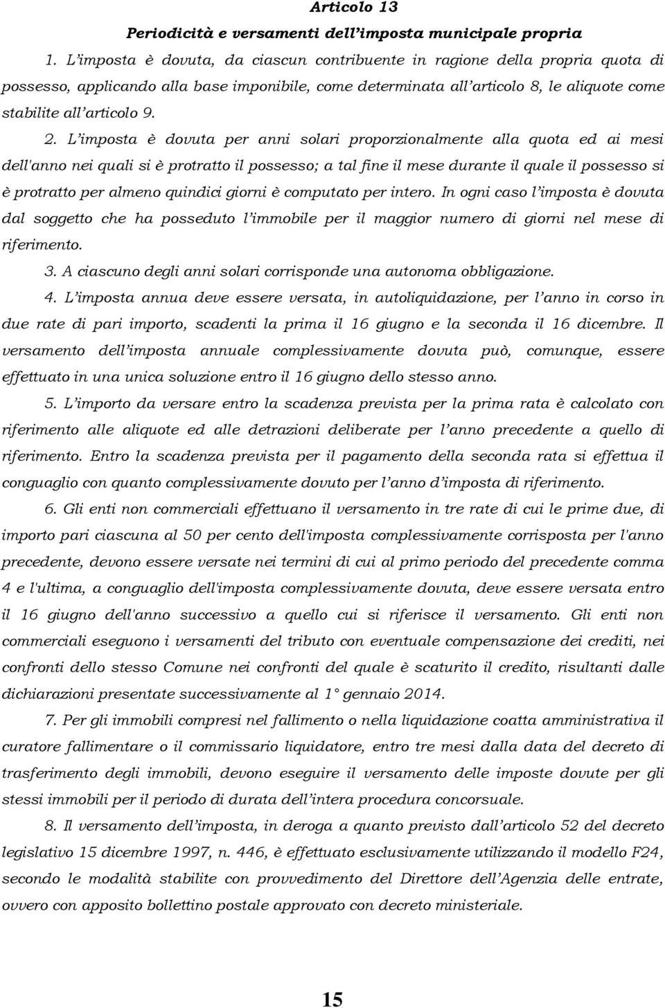 L imposta è dovuta per anni solari proporzionalmente alla quota ed ai mesi dell'anno nei quali si è protratto il possesso; a tal fine il mese durante il quale il possesso si è protratto per almeno