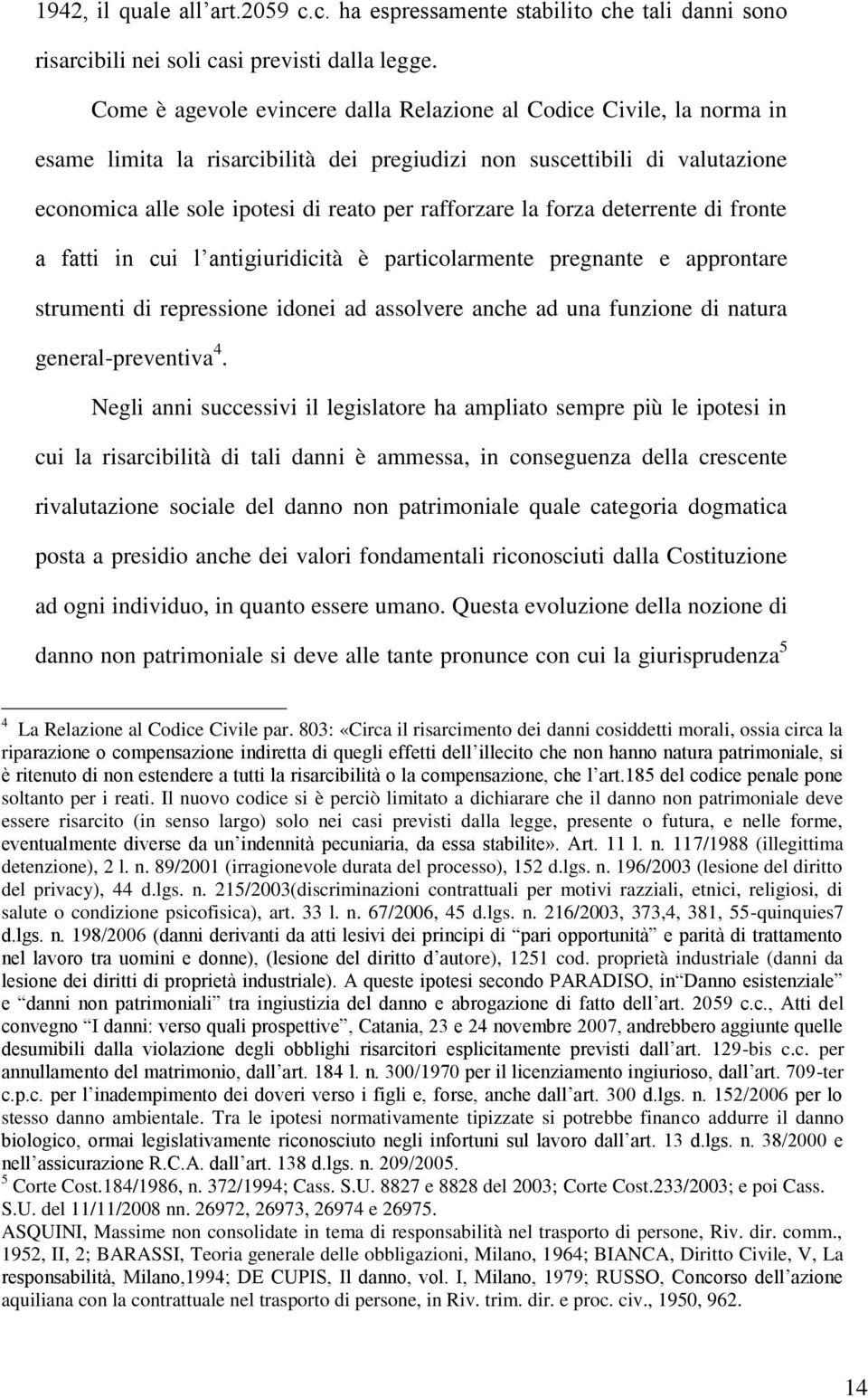 la forza deterrente di fronte a fatti in cui l antigiuridicità è particolarmente pregnante e approntare strumenti di repressione idonei ad assolvere anche ad una funzione di natura general-preventiva