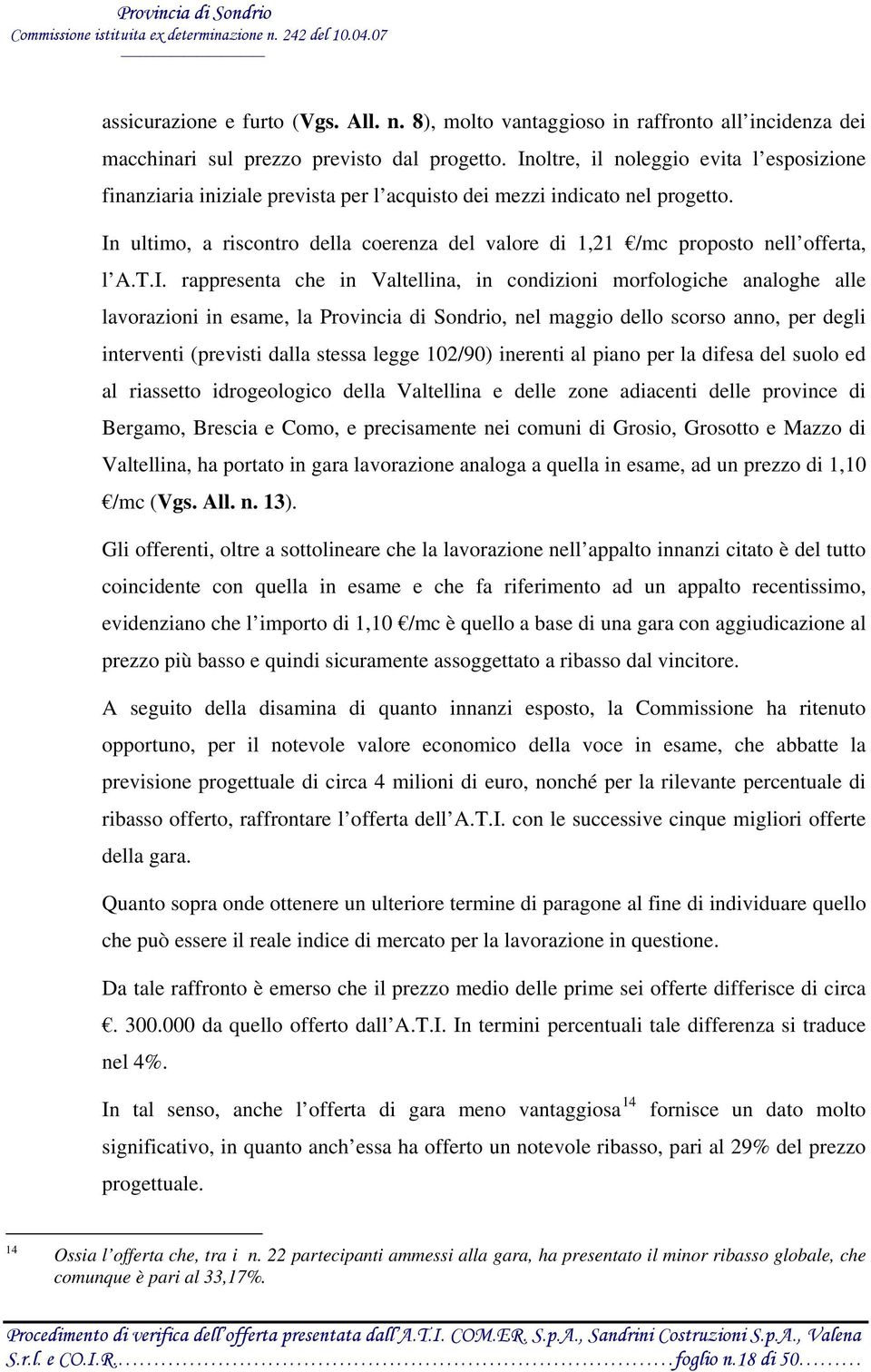 In ultimo, a riscontro della coerenza del valore di 1,21 /mc proposto nell offerta, l A.T.I. rappresenta che in Valtellina, in condizioni morfologiche analoghe alle lavorazioni in esame, la Provincia