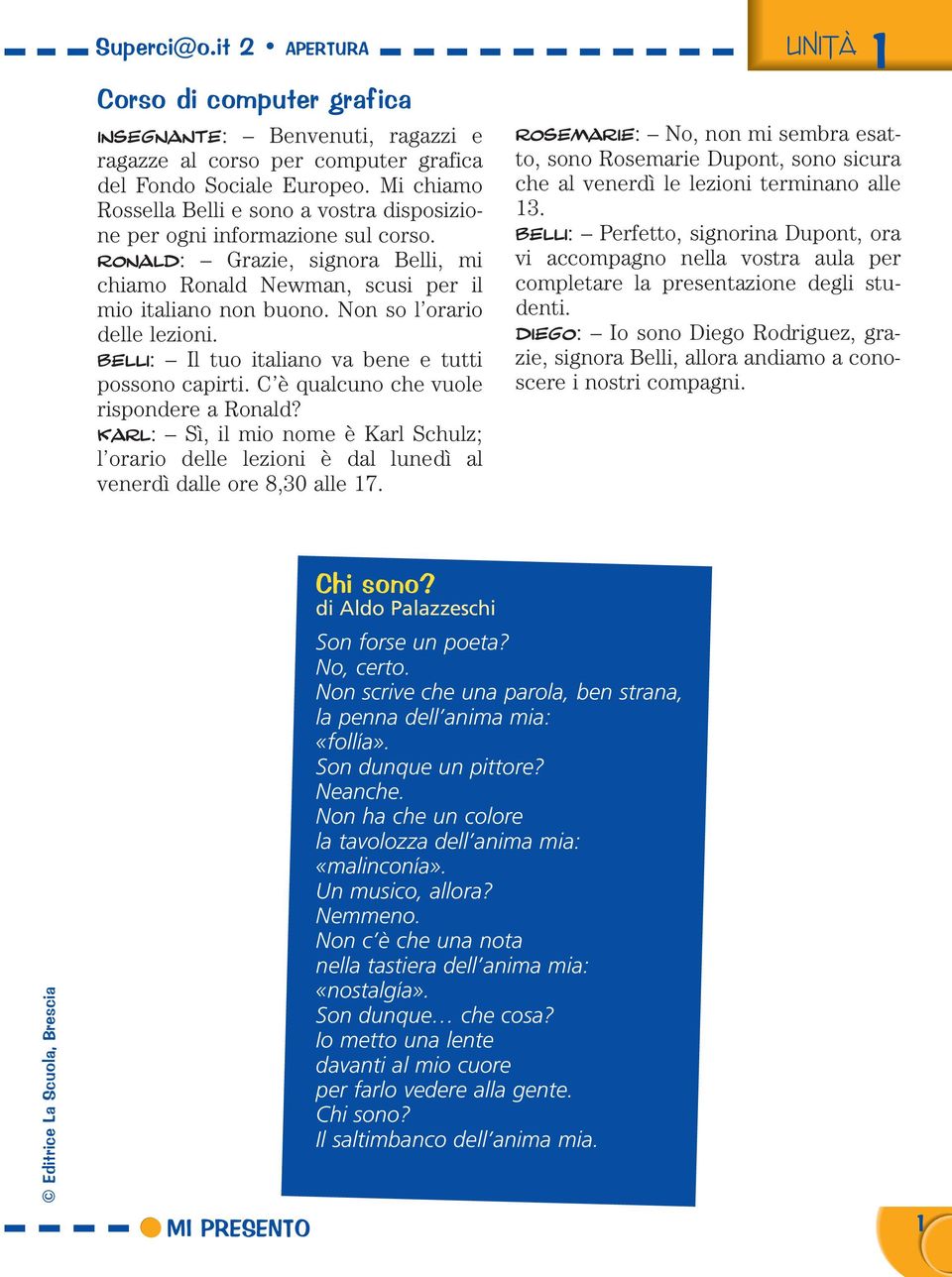 Non so l orario delle lezioni. BELLI: Il tuo italiano va bene e tutti possono capirti. C è qualcuno che vuole rispondere a Ronald?