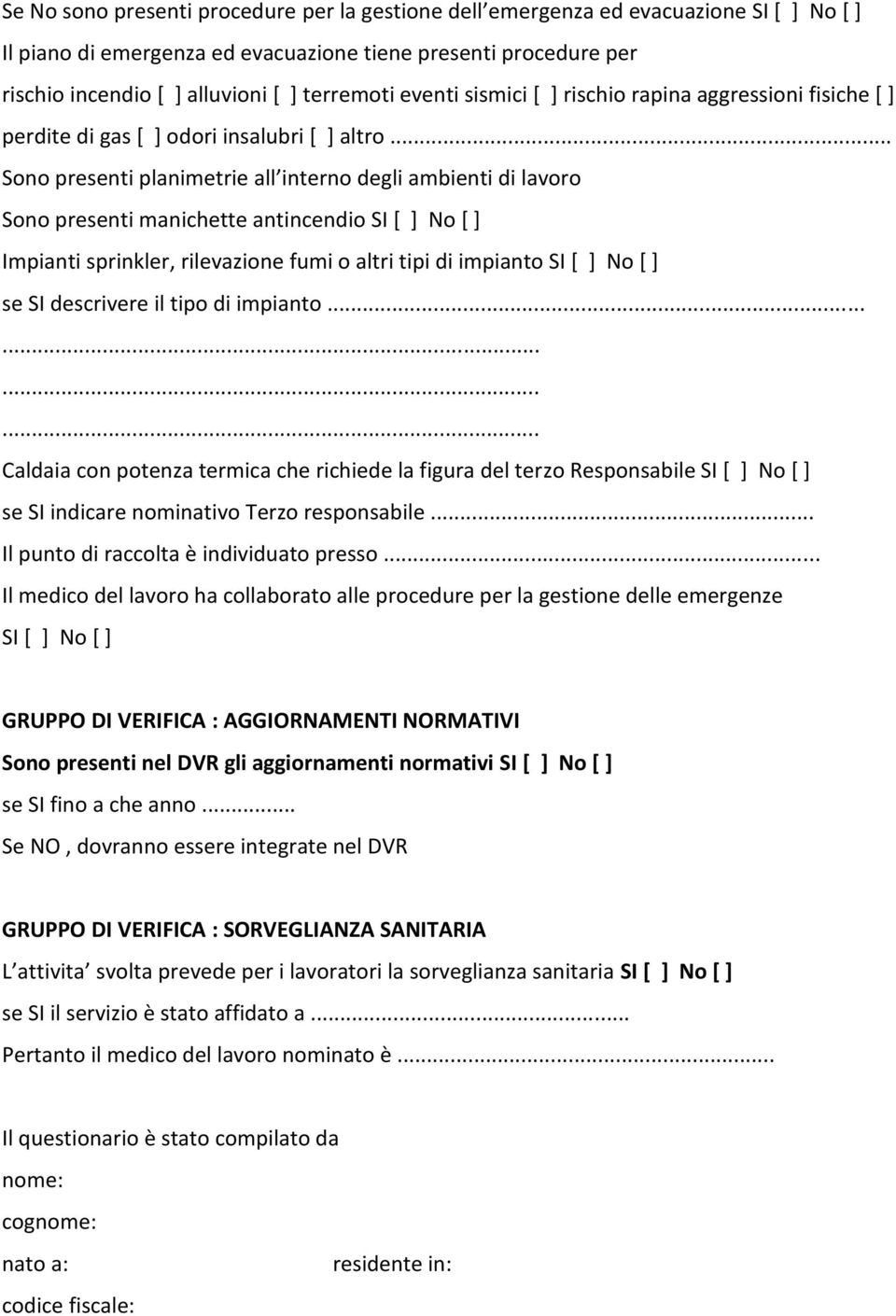 .. Sono presenti planimetrie all interno degli ambienti di lavoro Sono presenti manichette antincendio Impianti sprinkler, rilevazione fumi o altri tipi di impianto se SI descrivere il tipo di impianto.