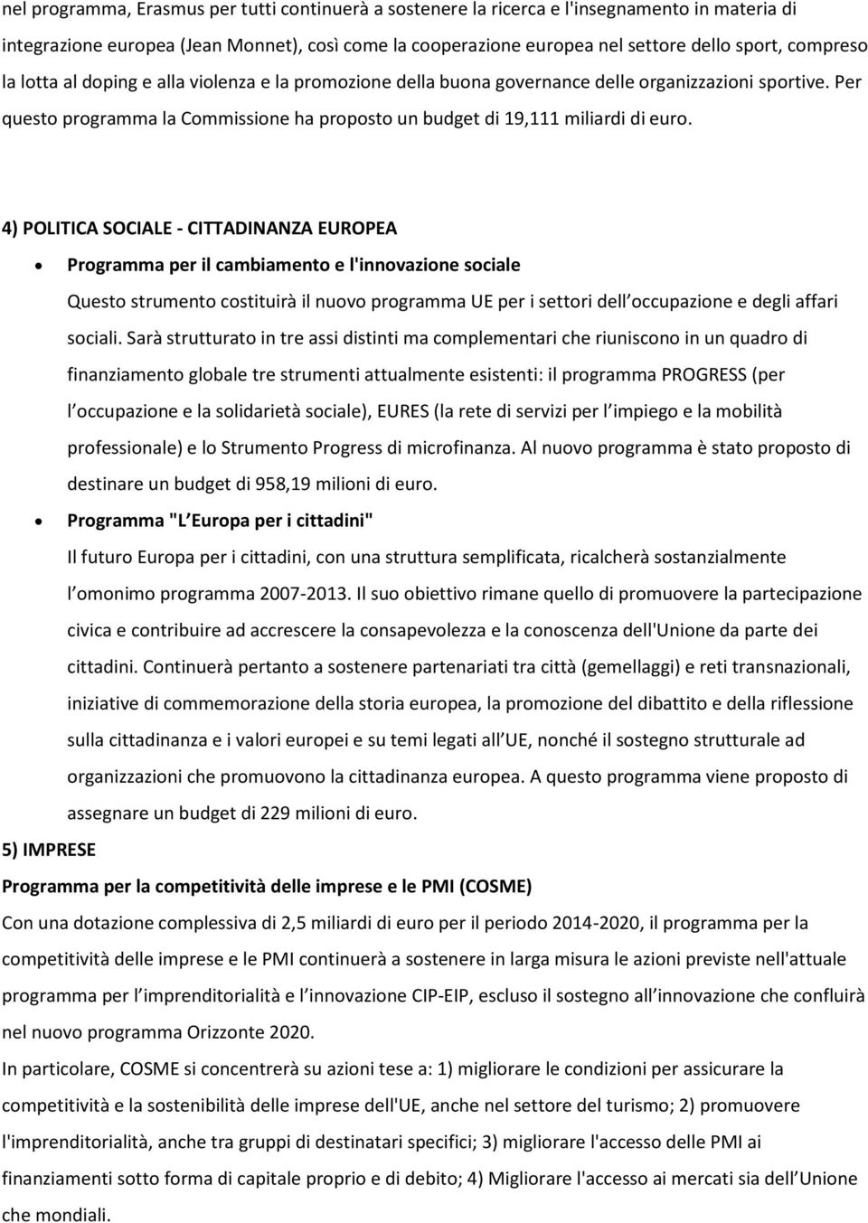 4) POLITICA SOCIALE - CITTADINANZA EUROPEA Programma per il cambiamento e l'innovazione sociale Questo strumento costituirà il nuovo programma UE per i settori dell occupazione e degli affari sociali.