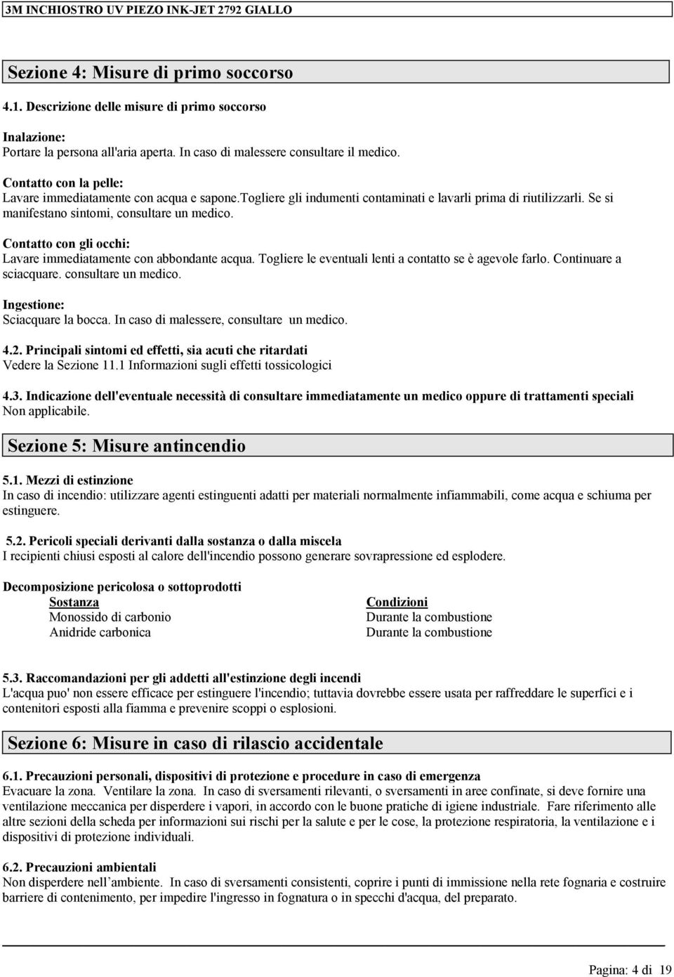 Contatto con gli occhi: Lavar immdiatamnt con abbondant acqua. Toglir l vntuali lnti a contatto s è agvol farlo. Continuar a sciacquar. consultar un mdico. Ingstion: Sciacquar la bocca.