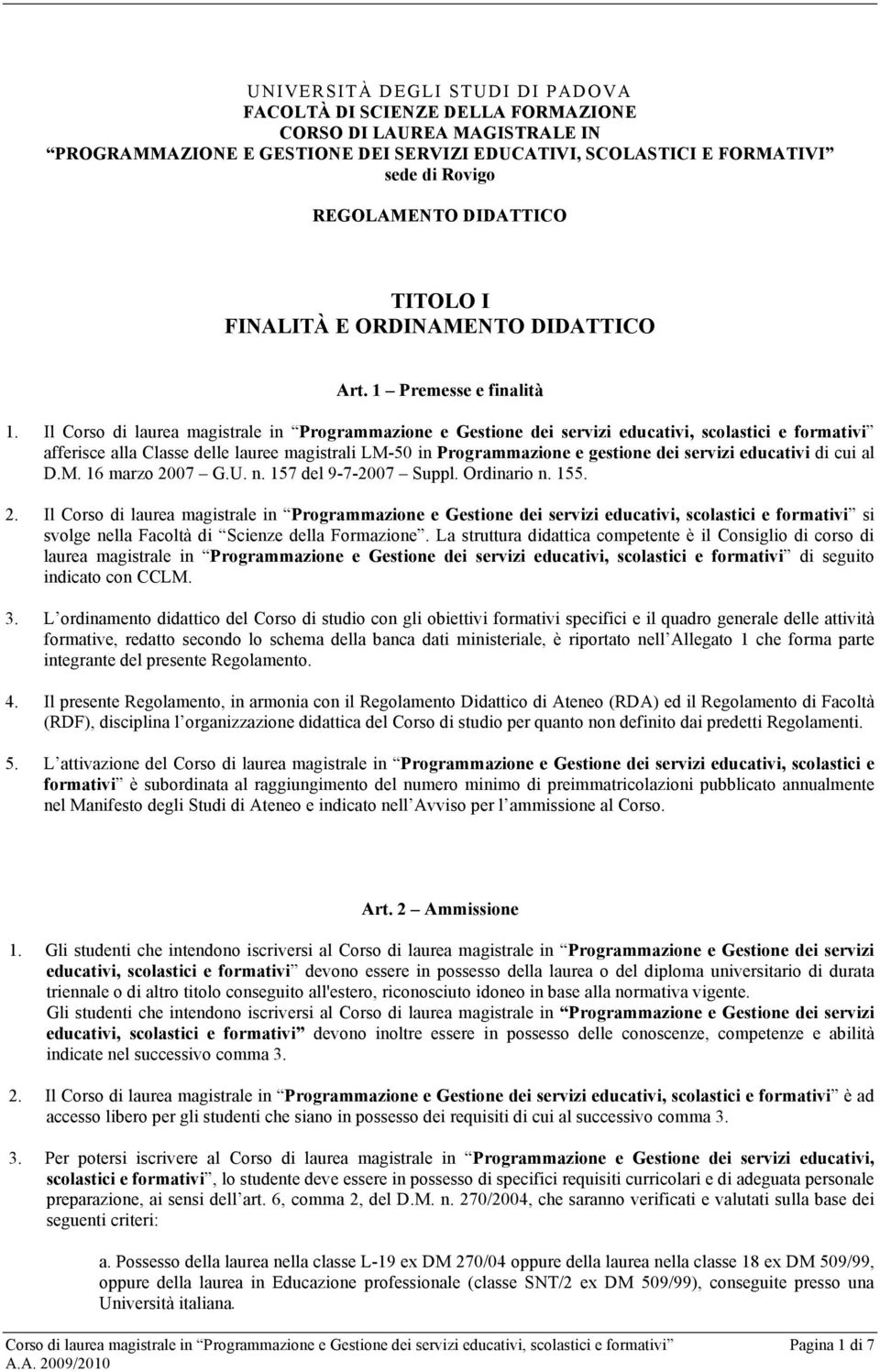 Il Corso di laurea magistrale in Programmazione e Gestione dei servizi educativi, scolastici e formativi afferisce alla Classe delle lauree magistrali LM-50 in Programmazione e gestione dei servizi