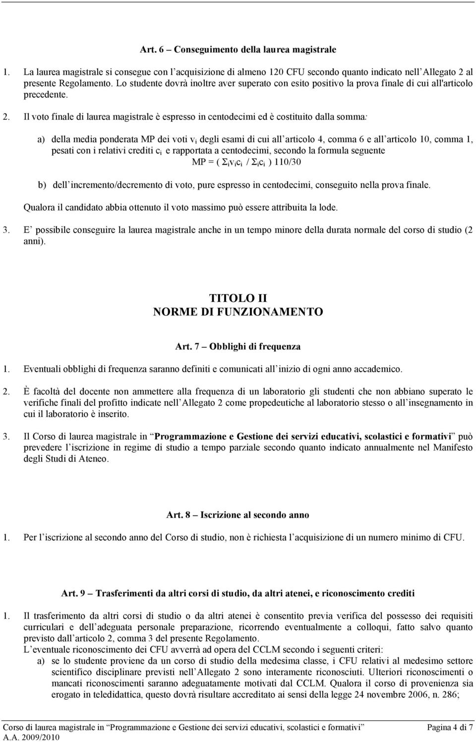 Il voto finale di laurea magistrale è espresso in centodecimi ed è costituito dalla somma: a) della media ponderata MP dei voti v i degli esami di cui all articolo 4, comma 6 e all articolo 10, comma