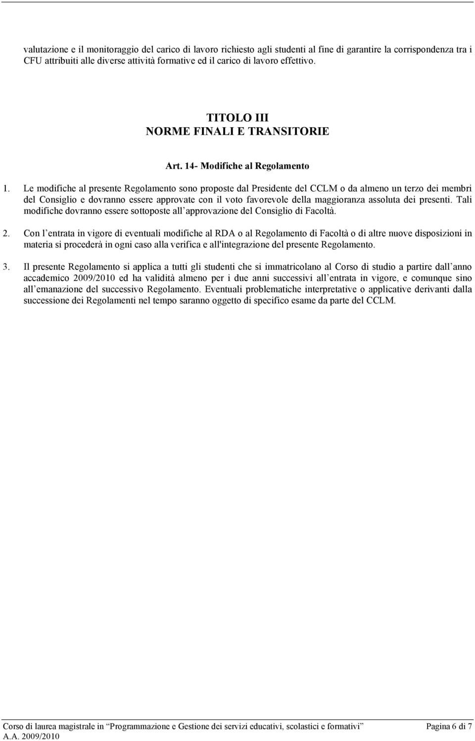 Le modifiche al presente Regolamento sono proposte dal Presidente del CCLM o da almeno un terzo dei membri del Consiglio e dovranno essere approvate con il voto favorevole della maggioranza assoluta