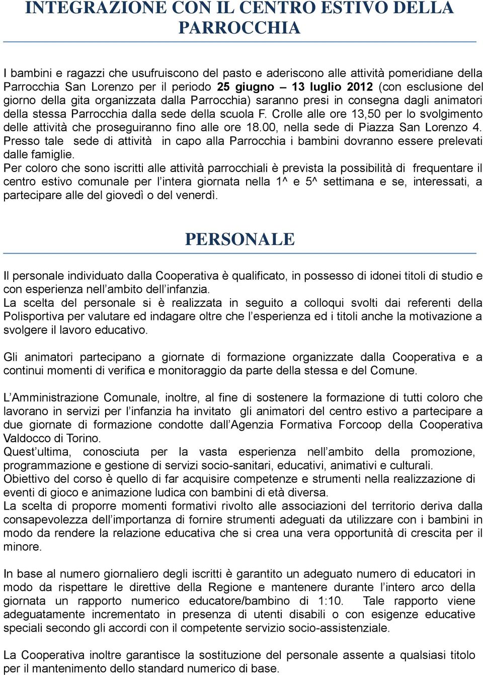 Crolle alle ore 13,50 per lo svolgimento delle attività che proseguiranno fino alle ore 18.00, nella sede di Piazza San Lorenzo 4.