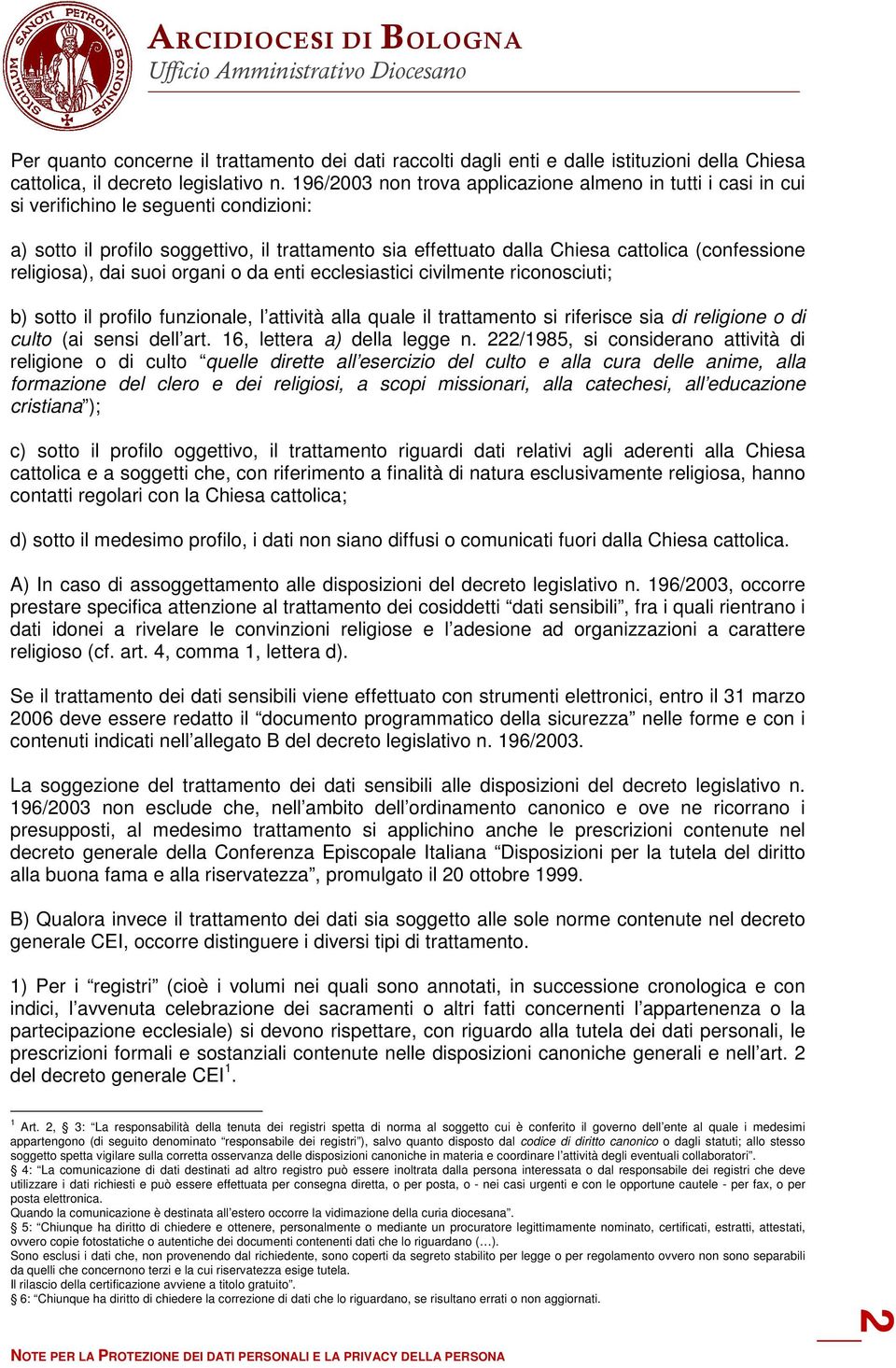 religiosa), dai suoi organi o da enti ecclesiastici civilmente riconosciuti; b) sotto il profilo funzionale, l attività alla quale il trattamento si riferisce sia di religione o di culto (ai sensi