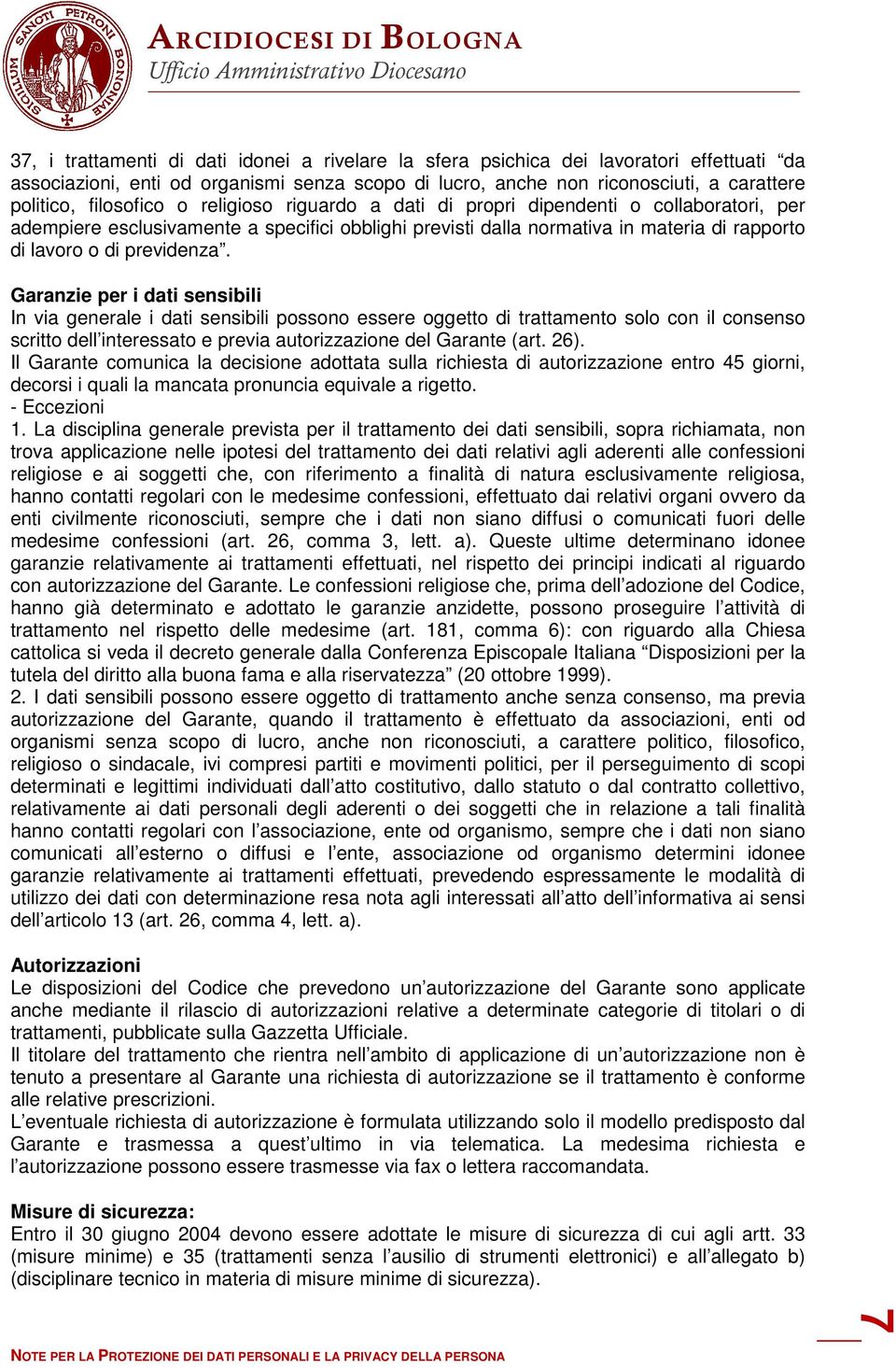 previdenza. Garanzie per i dati sensibili In via generale i dati sensibili possono essere oggetto di trattamento solo con il consenso scritto dell interessato e previa autorizzazione del Garante (art.