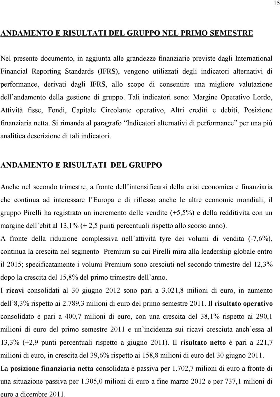 Tali indicatori sono: Margine Operativo Lordo, Attività fisse, Fondi, Capitale Circolante operativo, Altri crediti e debiti, Posizione finanziaria netta.