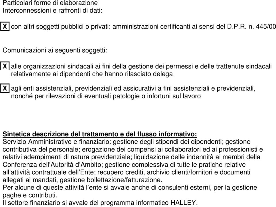 agli enti assistenziali, previdenziali ed assicurativi a fini assistenziali e previdenziali, nonché per rilevazioni di eventuali patologie o infortuni sul lavoro Sintetica descrizione del trattamento