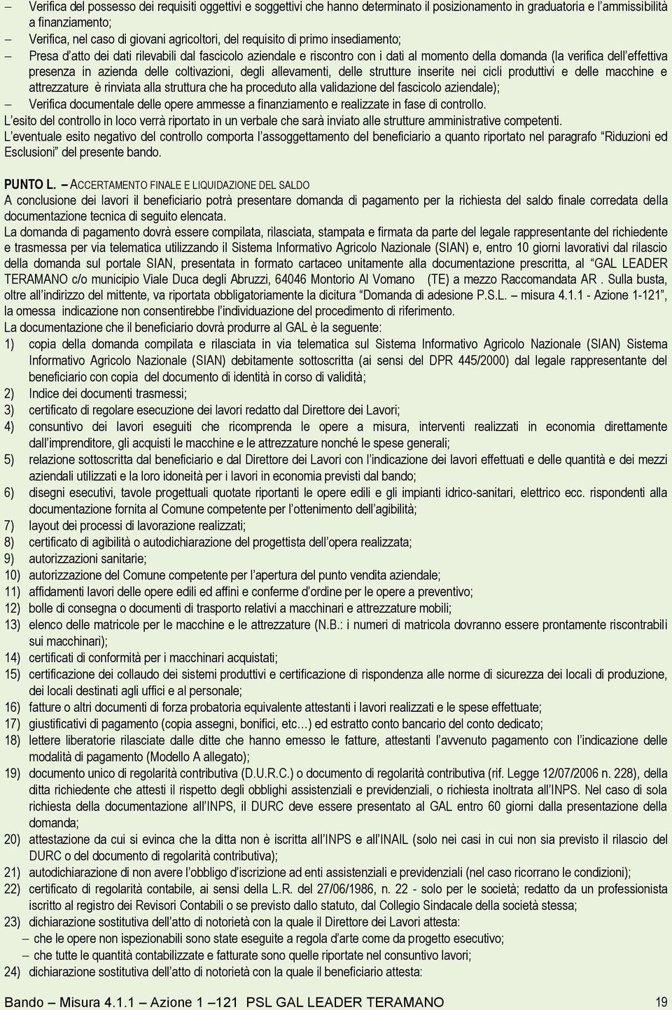 coltivazioni, degli allevamenti, delle strutture inserite nei cicli produttivi e delle macchine e attrezzature è rinviata alla struttura che ha proceduto alla validazione del fascicolo aziendale);