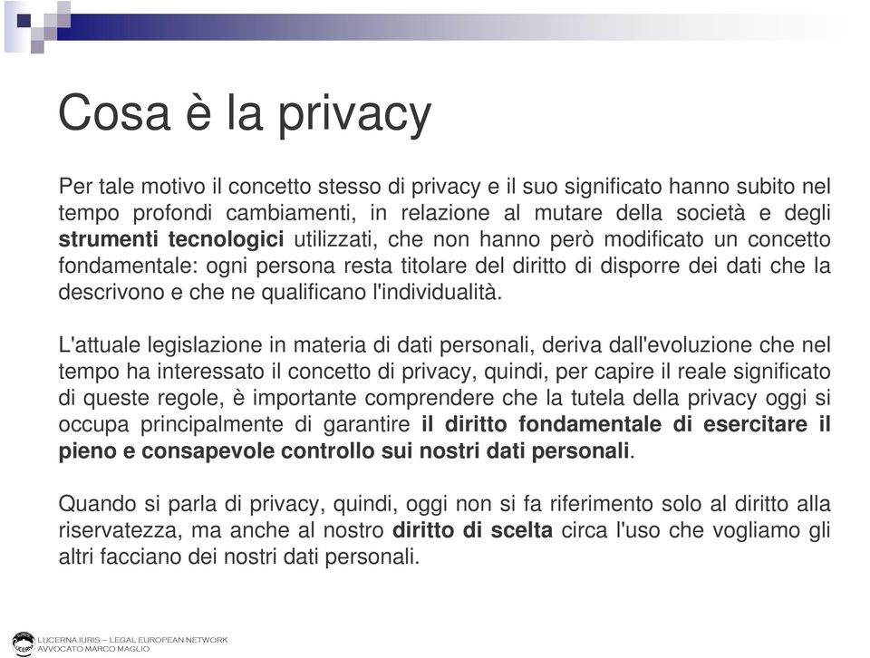 L'attuale legislazione in materia di dati personali, deriva dall'evoluzione che nel tempo ha interessato il concetto di privacy, quindi, per capire il reale significato di queste regole, è importante
