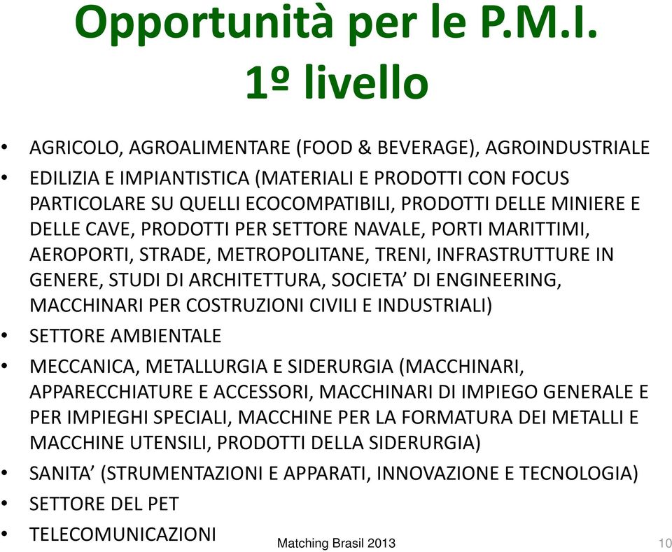 CAVE, PRODOTTI PER SETTORE NAVALE, PORTI MARITTIMI, AEROPORTI, STRADE, METROPOLITANE, TRENI, INFRASTRUTTURE IN GENERE, STUDI DI ARCHITETTURA, SOCIETA DI ENGINEERING, MACCHINARI PER COSTRUZIONI CIVILI