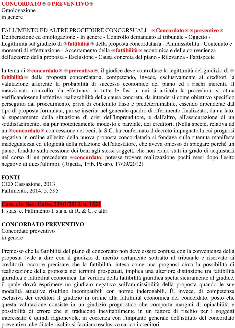 - Rilevanza - Fattispecie In tema di concordato preventivo, il giudice deve controllare la legittimità del giudizio di fattibilità della proposta concordataria, competendo, invece, esclusivamente ai