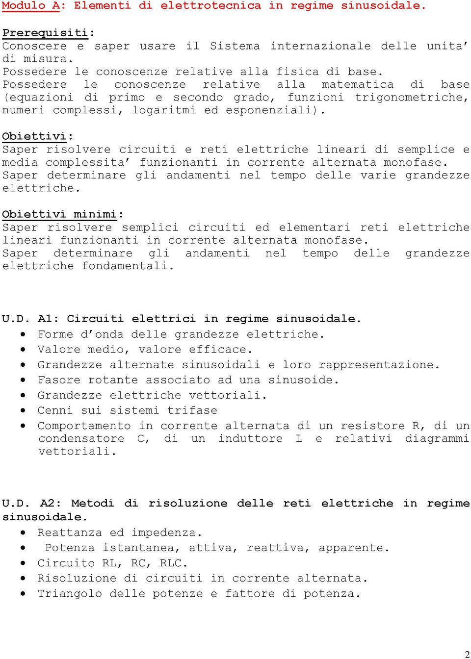 Saper risolvere circuiti e reti elettriche lineari di semplice e media complessita funzionanti in corrente alternata monofase.