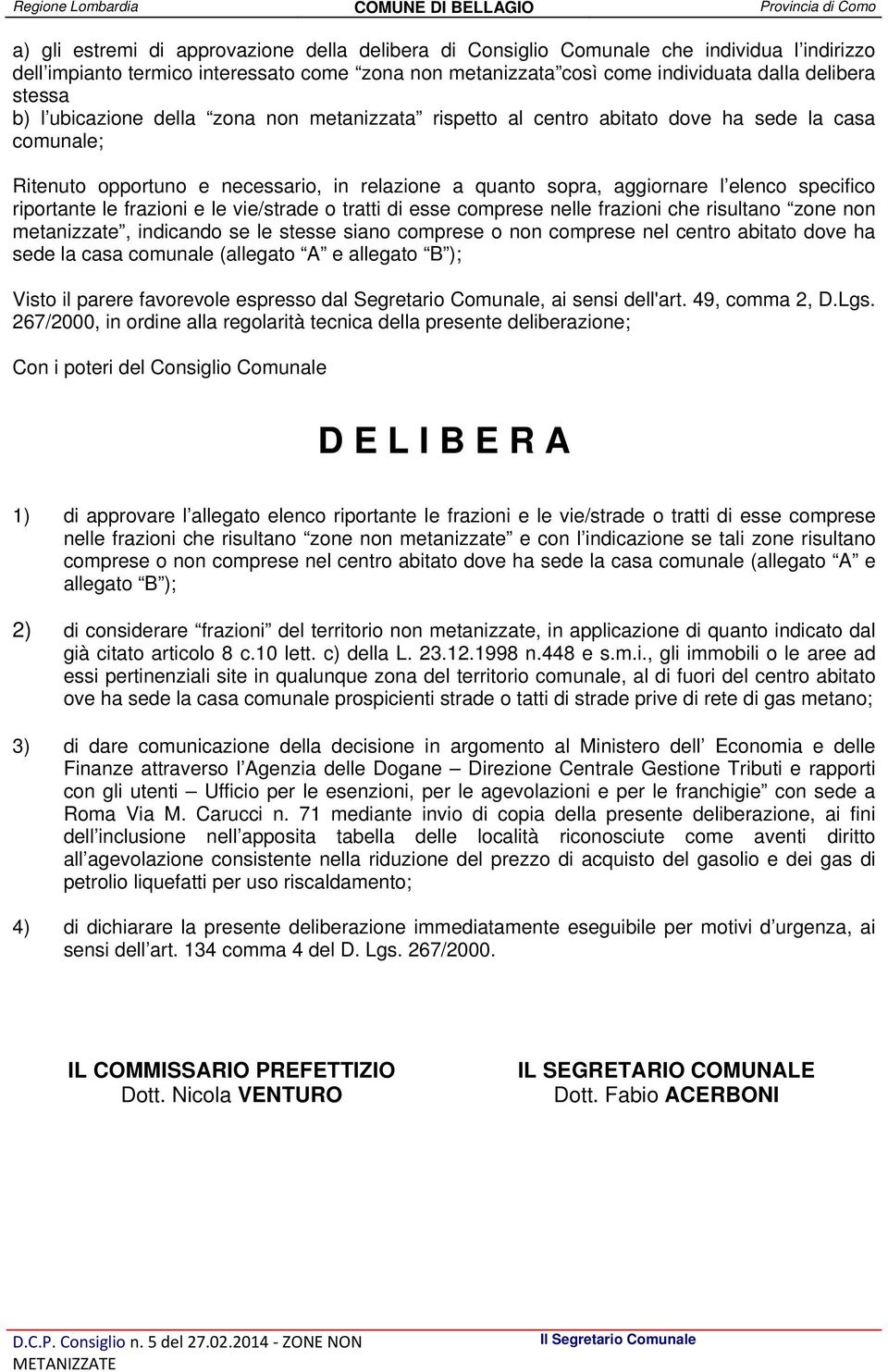 riportante le frazioni e le vie/strade o tratti di esse comprese nelle frazioni che risultano zone non metanizzate, indicando se le stesse siano comprese o non comprese nel centro abitato dove ha