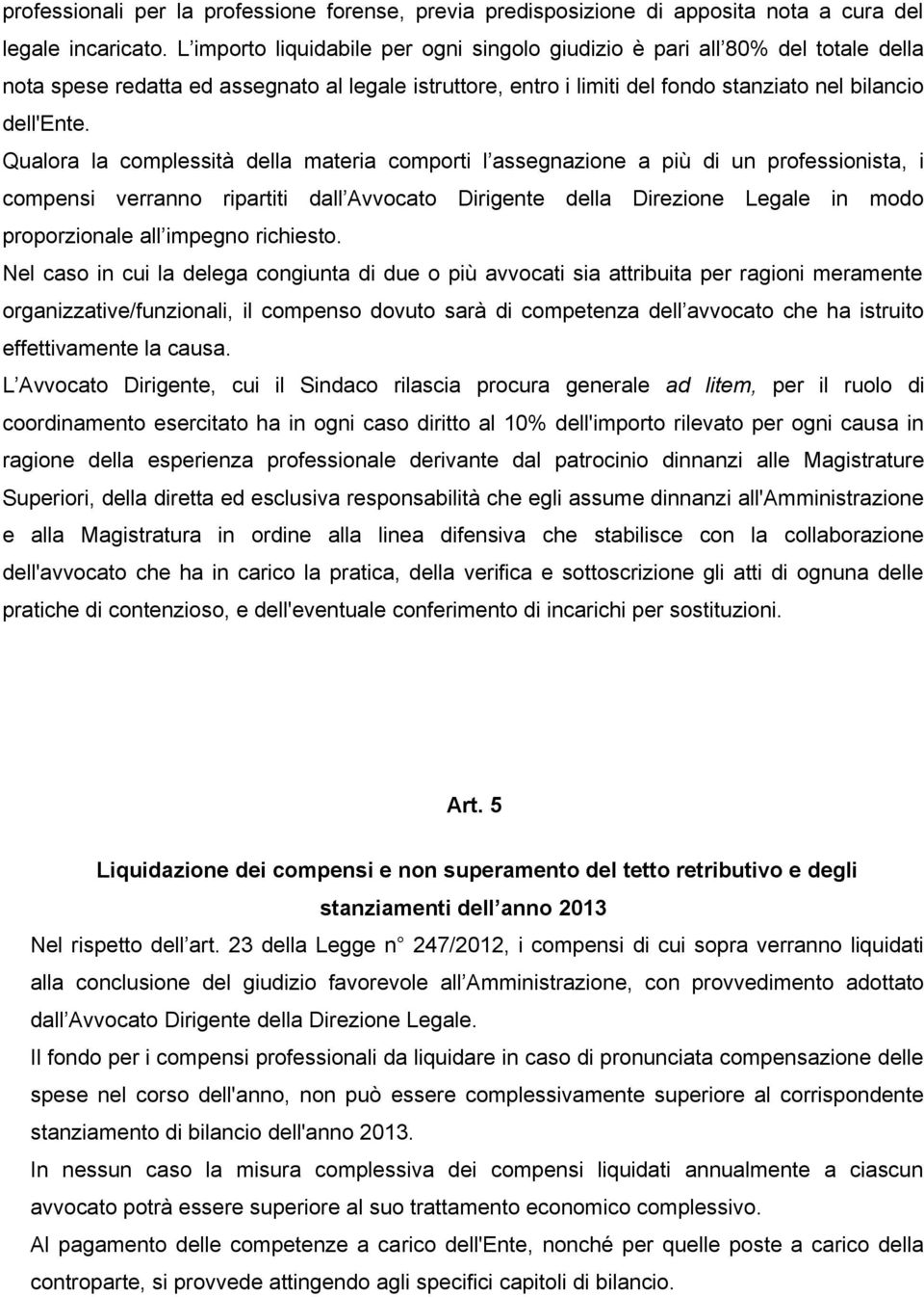 Qualora la complessità della materia comporti l assegnazione a più di un professionista, i compensi verranno ripartiti dall Avvocato Dirigente della Direzione Legale in modo proporzionale all impegno