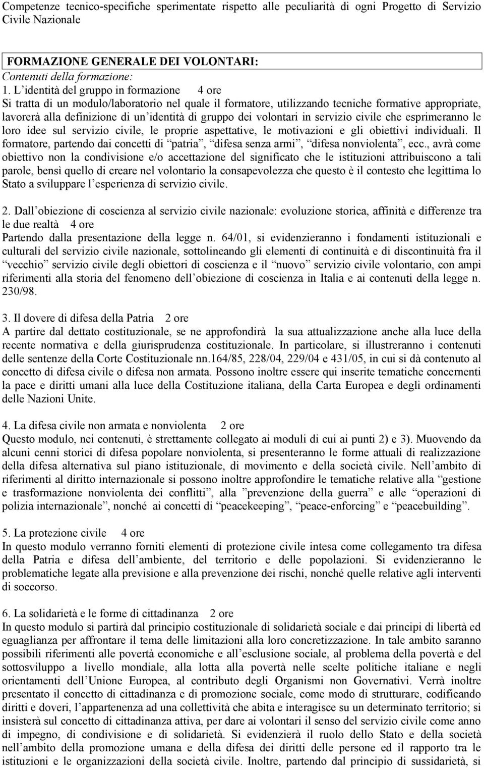 volontari in servizio civile che esprimeranno le loro idee sul servizio civile, le proprie aspettative, le motivazioni e gli obiettivi individuali.